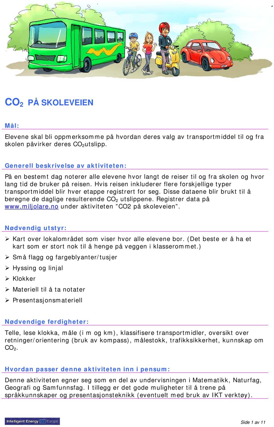 Hvis reisen inkluderer flere forskjellige typer transportmiddel blir hver etappe registrert for seg. Disse dataene blir brukt til å beregne de daglige resulterende CO 2 utslippene.