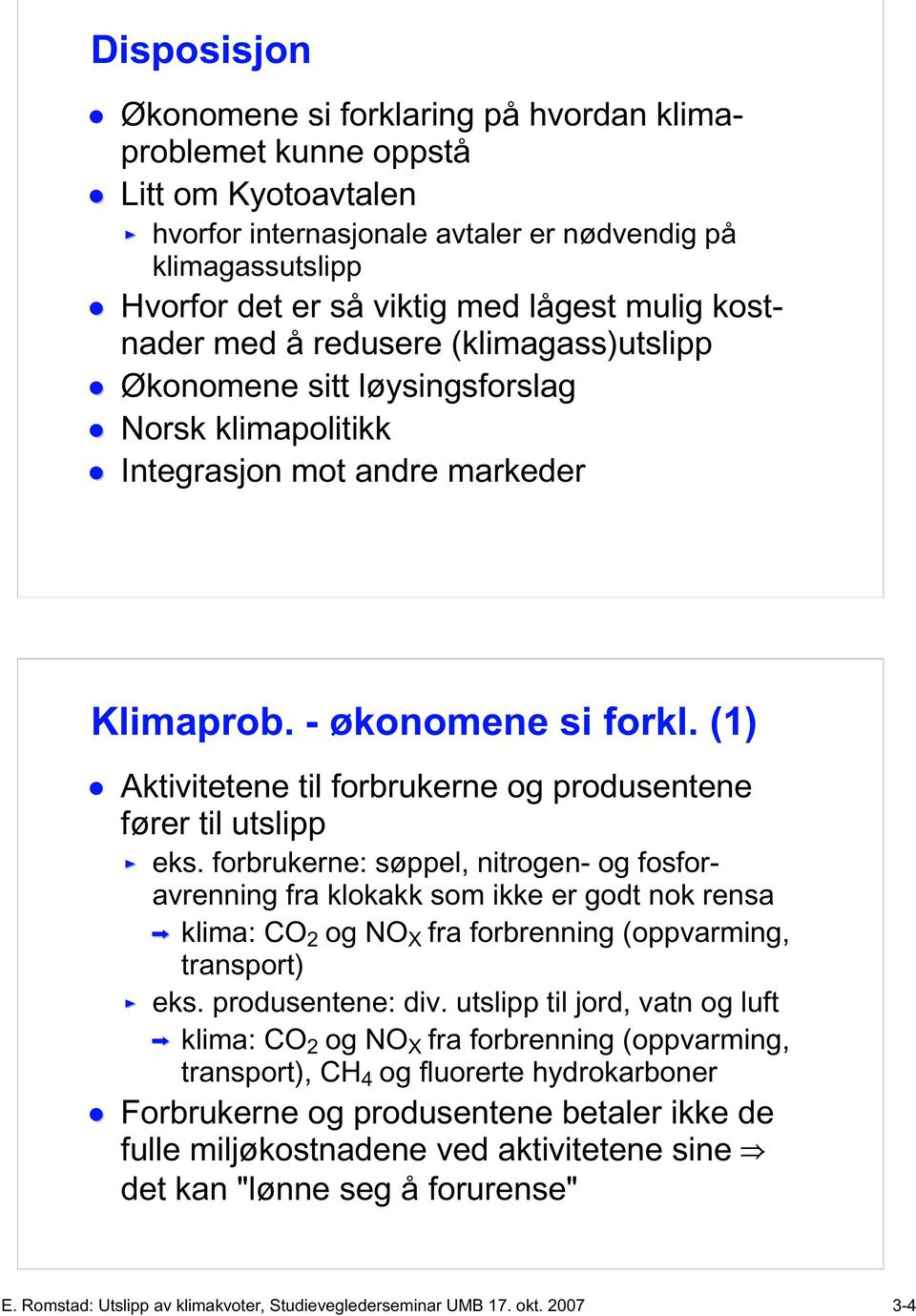 (1) Aktivitetene til forbrukerne og produsentene fører til eks.