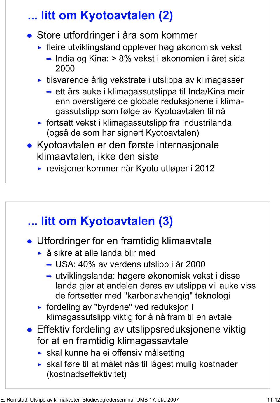 de som har signert Kyotoavtalen) Kyotoavtalen er den første internasjonale klimaavtalen, ikke den siste revisjoner kommer når Kyoto utløper i 2012.