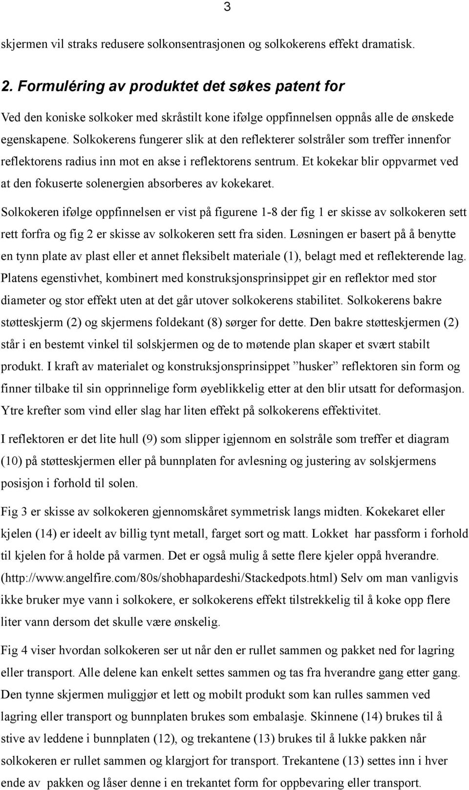 Solkokerens fungerer slik at den reflekterer solstråler som treffer innenfor reflektorens radius inn mot en akse i reflektorens sentrum.