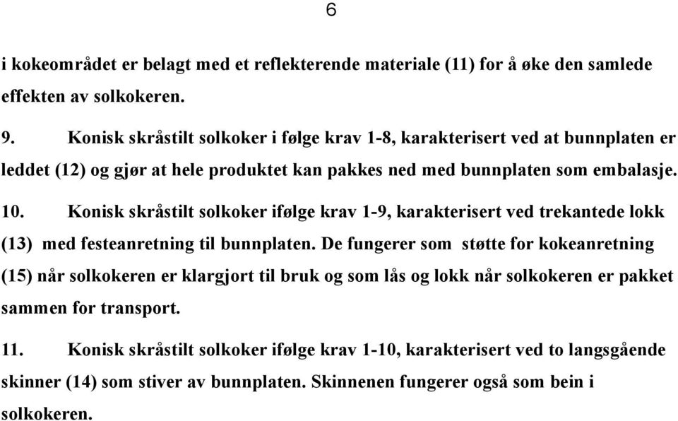 Konisk skråstilt solkoker ifølge krav 1-9, karakterisert ved trekantede lokk (13) med festeanretning til bunnplaten.