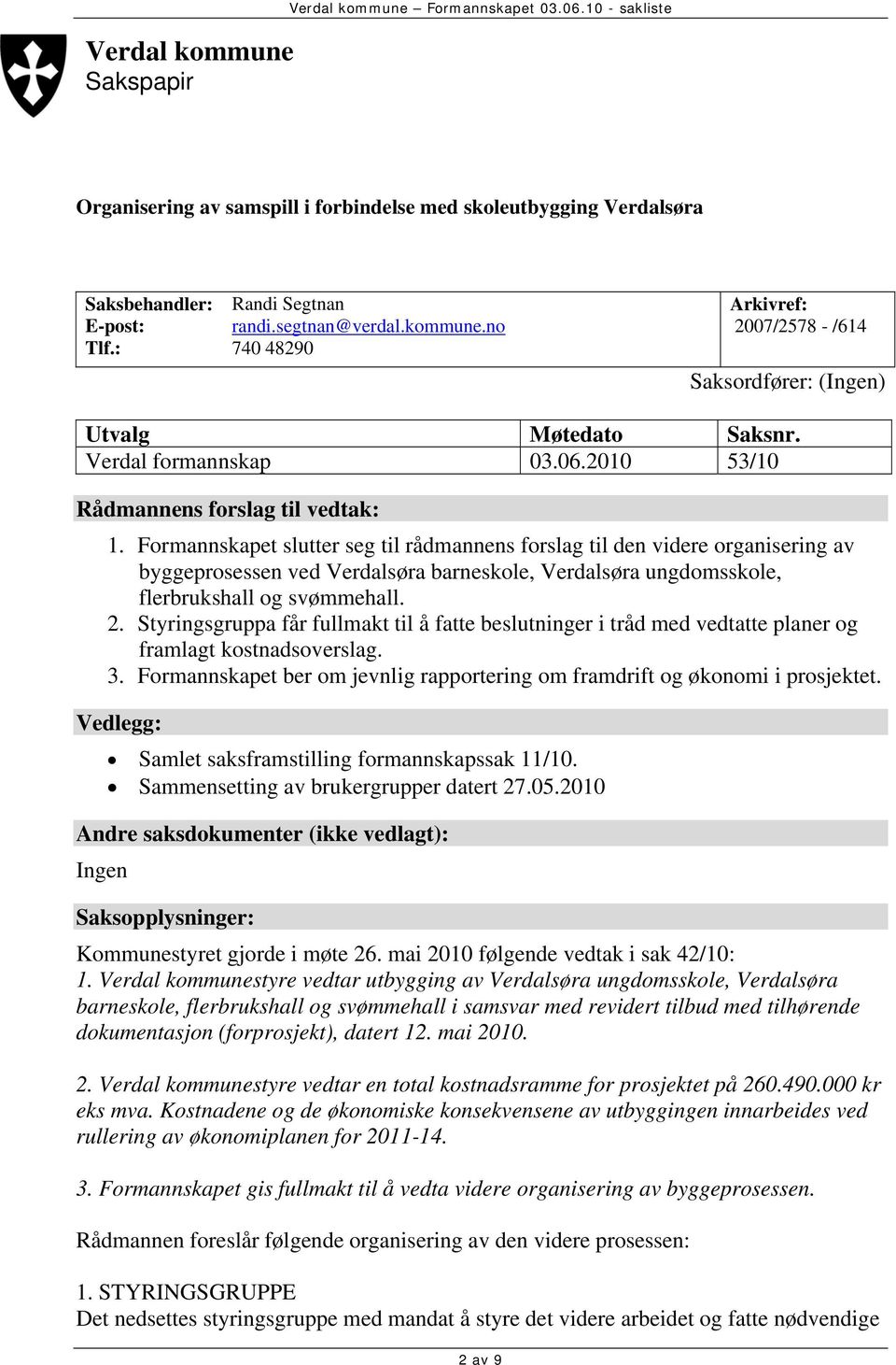 Formannskapet slutter seg til rådmannens forslag til den videre organisering av byggeprosessen ved Verdalsøra barneskole, Verdalsøra ungdomsskole, flerbrukshall og svømmehall. 2.