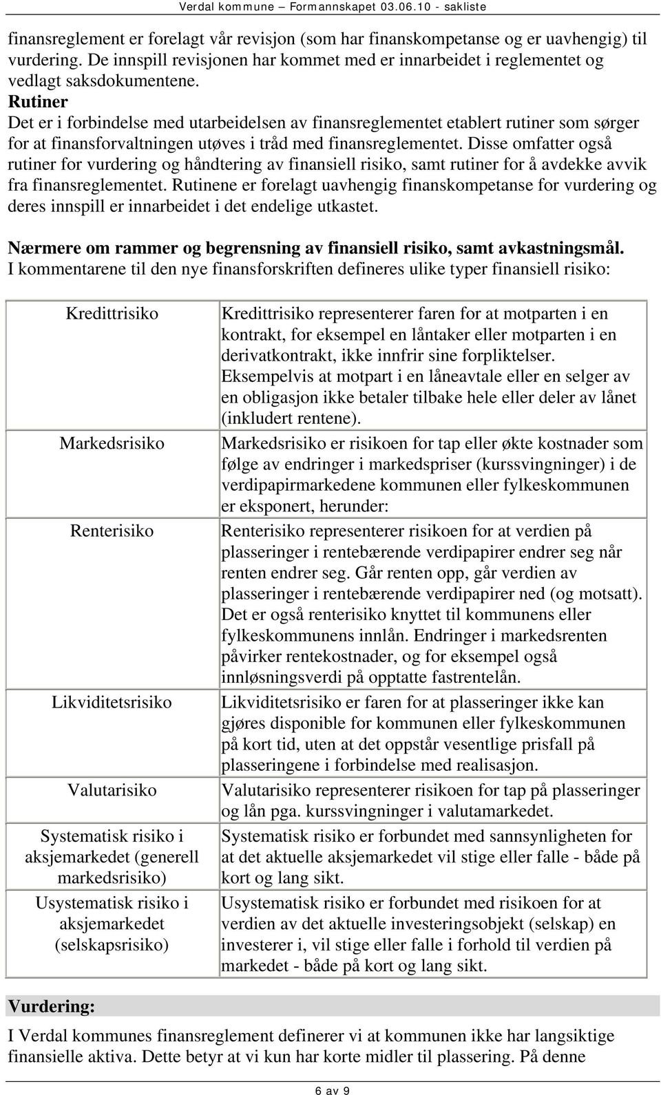 Disse omfatter også rutiner for vurdering og håndtering av finansiell risiko, samt rutiner for å avdekke avvik fra finansreglementet.