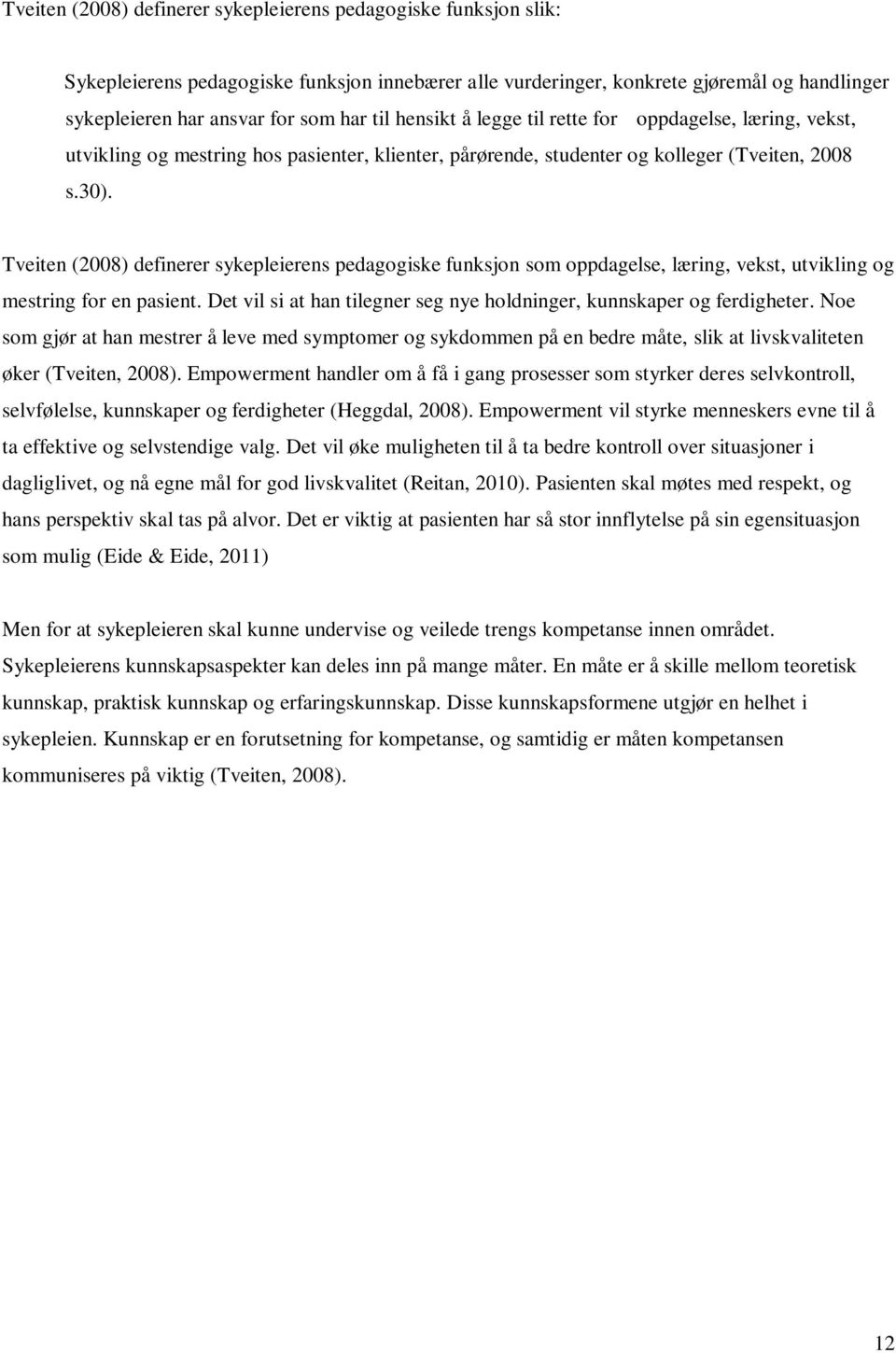 Tveiten (2008) definerer sykepleierens pedaggiske funksjn sm ppdagelse, læring, vekst, utvikling g mestring fr en pasient. Det vil si at han tilegner seg nye hldninger, kunnskaper g ferdigheter.