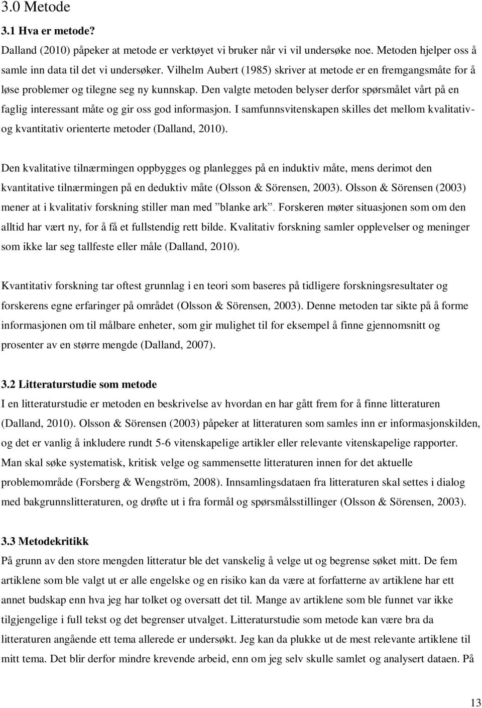 Den valgte metden belyser derfr spørsmålet vårt på en faglig interessant måte g gir ss gd infrmasjn. I samfunnsvitenskapen skilles det mellm kvalitativg kvantitativ rienterte metder (Dalland, 2010).