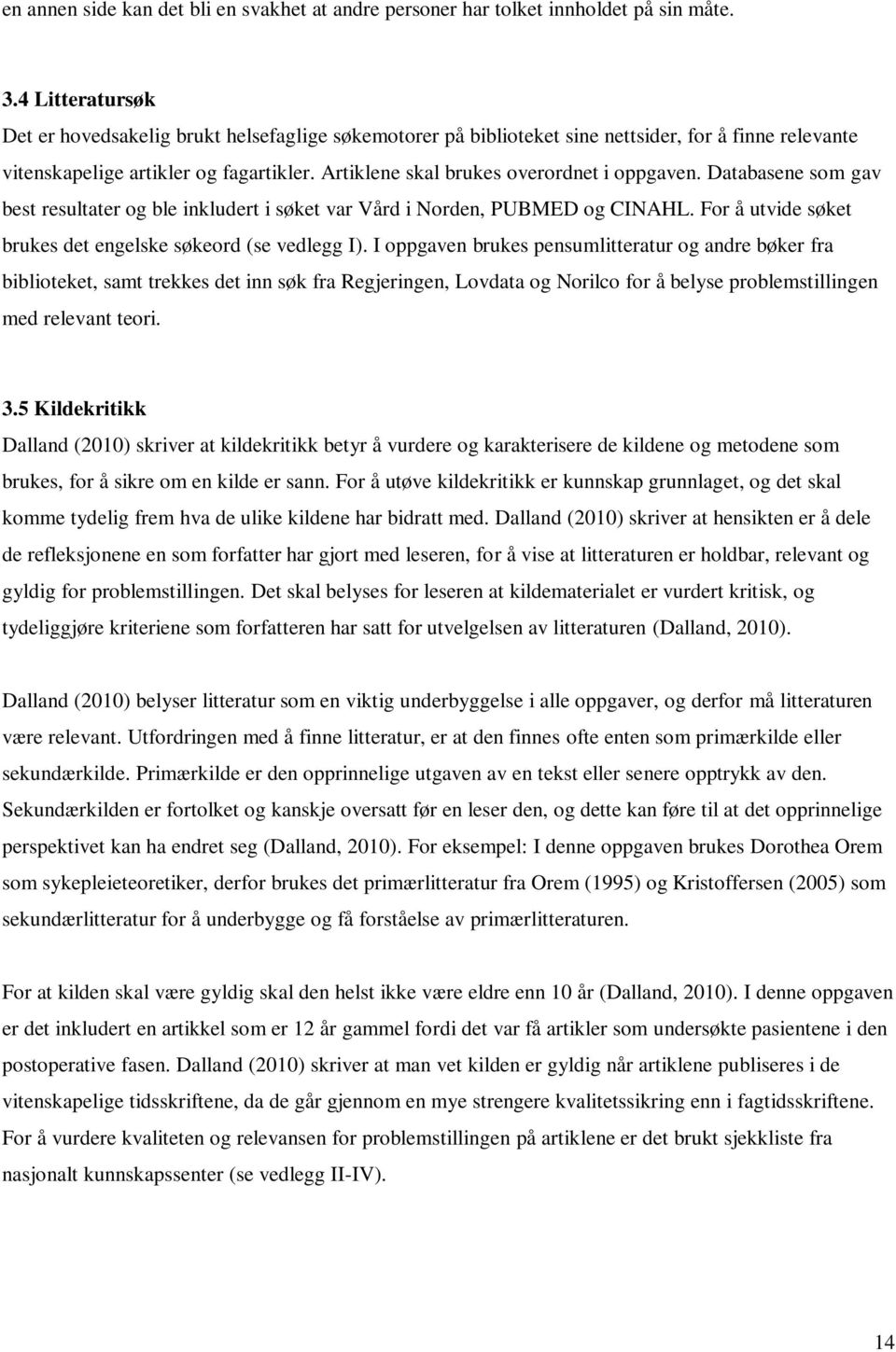 Databasene sm gav best resultater g ble inkludert i søket var Vård i Nrden, PUBMED g CINAHL. Fr å utvide søket brukes det engelske søkerd (se vedlegg I).