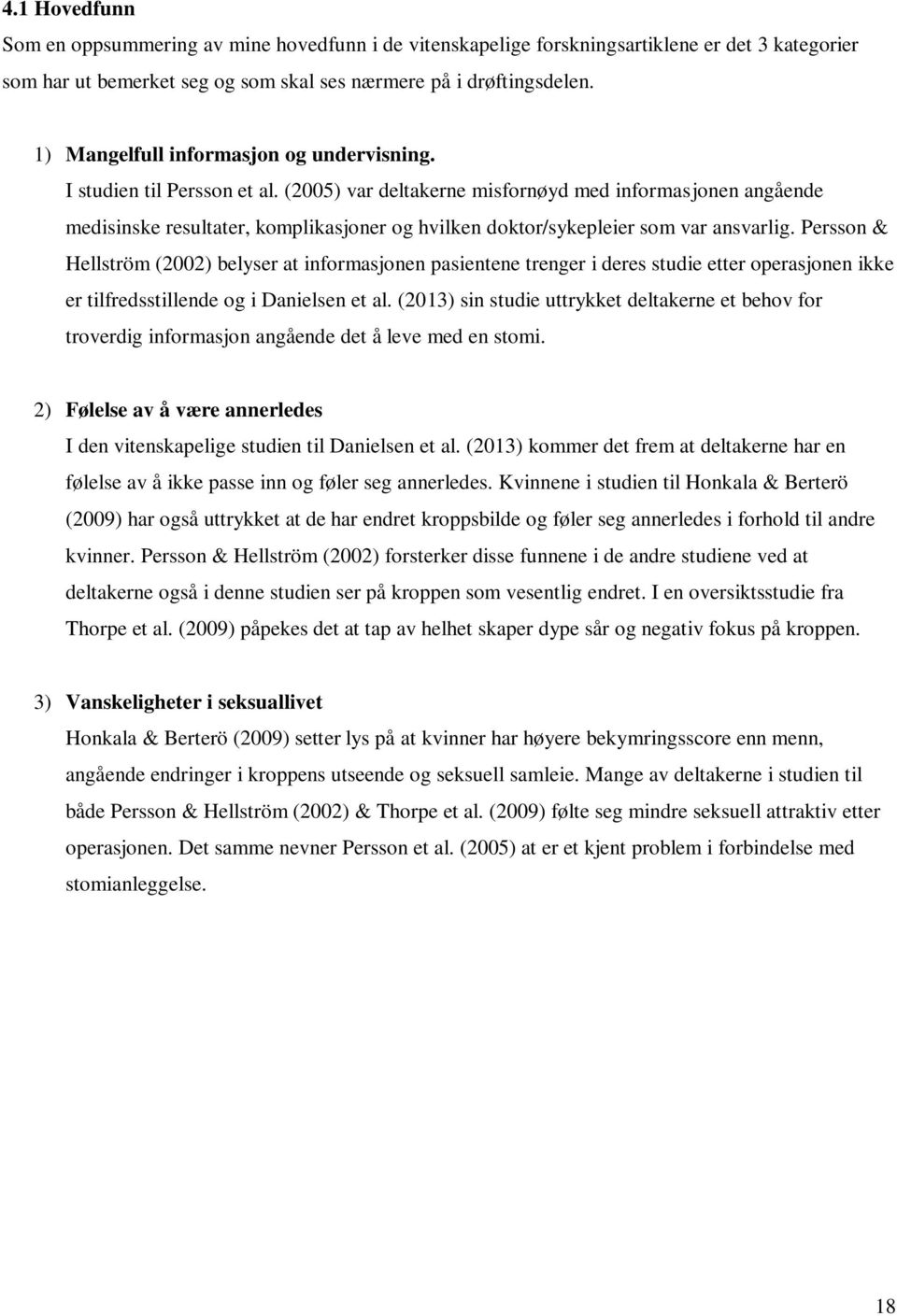 (2005) var deltakerne misfrnøyd med infrmasjnen angående medisinske resultater, kmplikasjner g hvilken dktr/sykepleier sm var ansvarlig.