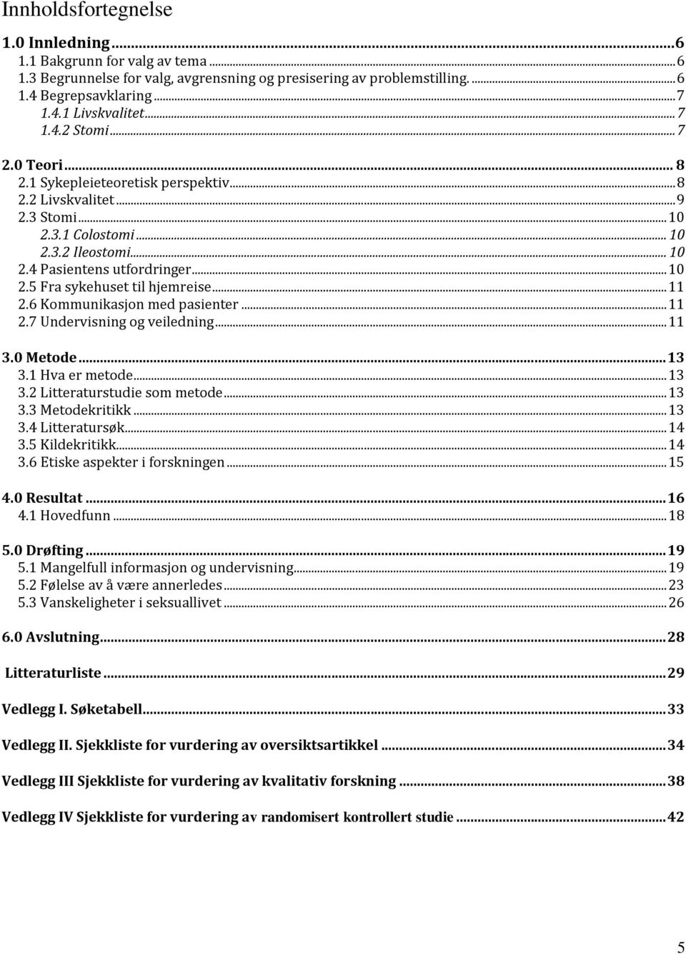 .. 11 2.6 Kmmunikasjn med pasienter... 11 2.7 Undervisning g veiledning... 11 3.0 Metde... 13 3.1 Hva er metde... 13 3.2 Litteraturstudie sm metde... 13 3.3 Metdekritikk... 13 3.4 Litteratursøk... 14 3.