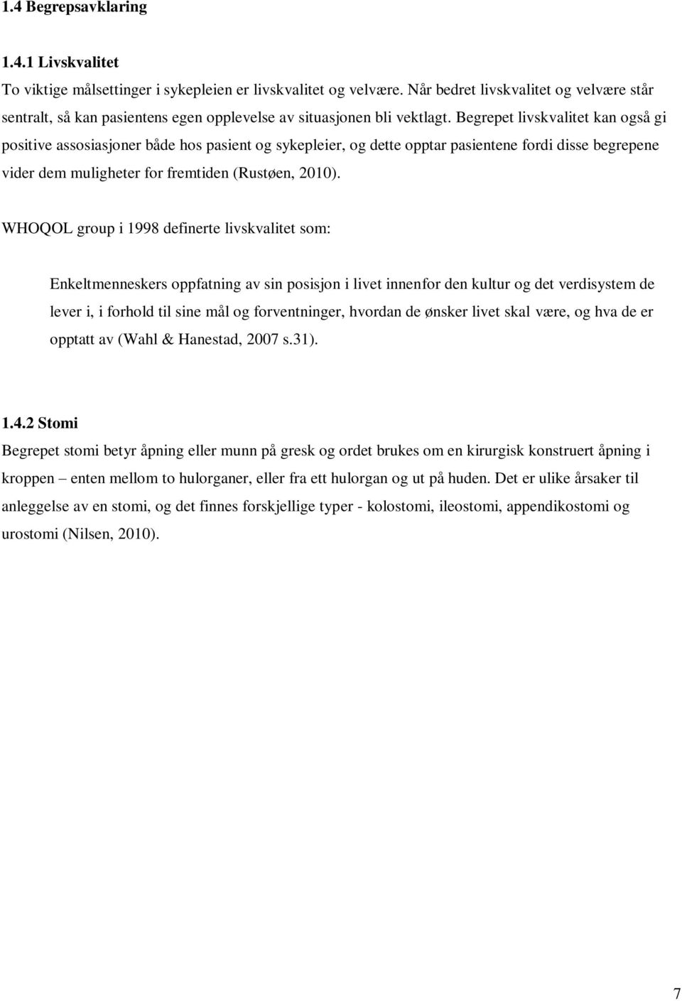 Begrepet livskvalitet kan gså gi psitive asssiasjner både hs pasient g sykepleier, g dette pptar pasientene frdi disse begrepene vider dem muligheter fr fremtiden (Rustøen, 2010).