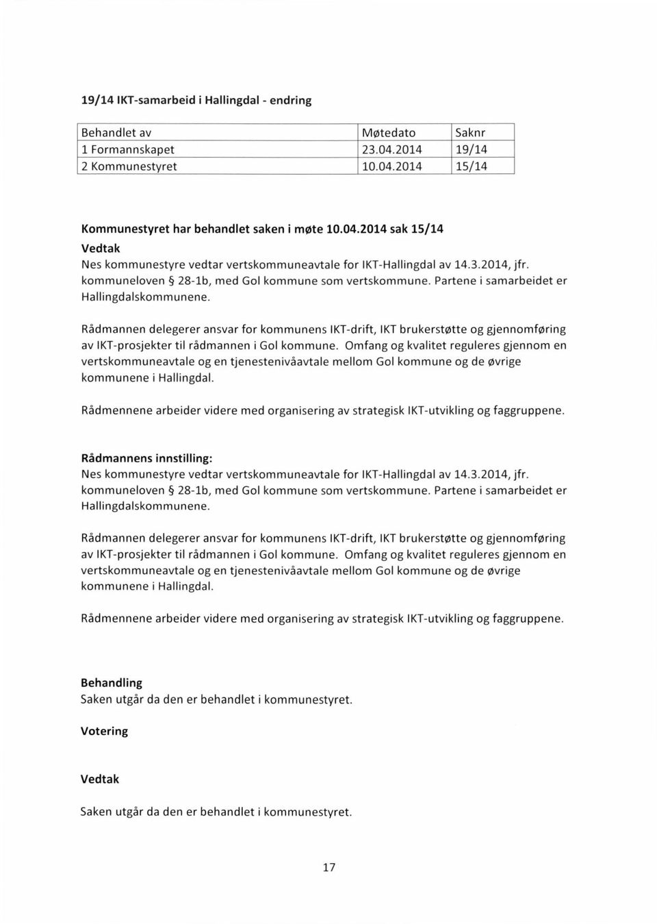 Rådmannen delegerer ansvar for kommunens IKT-drift, IKT brukerstøtte og gjennomføring av IKT-prosjekter til rådmannen i Gol kommune.