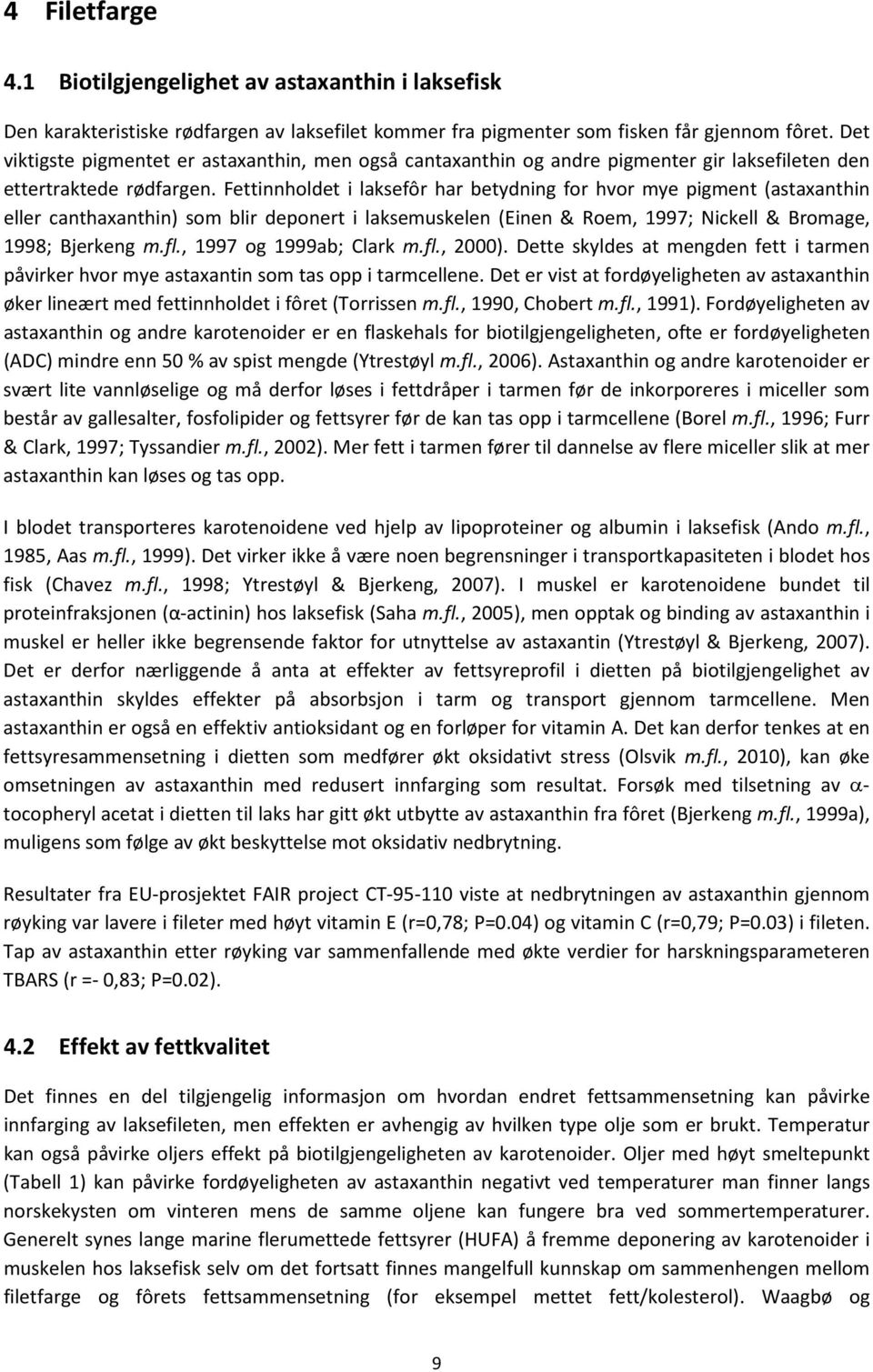 Fettinnholdet i laksefôr har betydning for hvor mye pigment (astaxanthin eller canthaxanthin) som blir deponert i laksemuskelen (Einen & Roem, 1997; Nickell & Bromage, 1998; Bjerkeng m.fl.