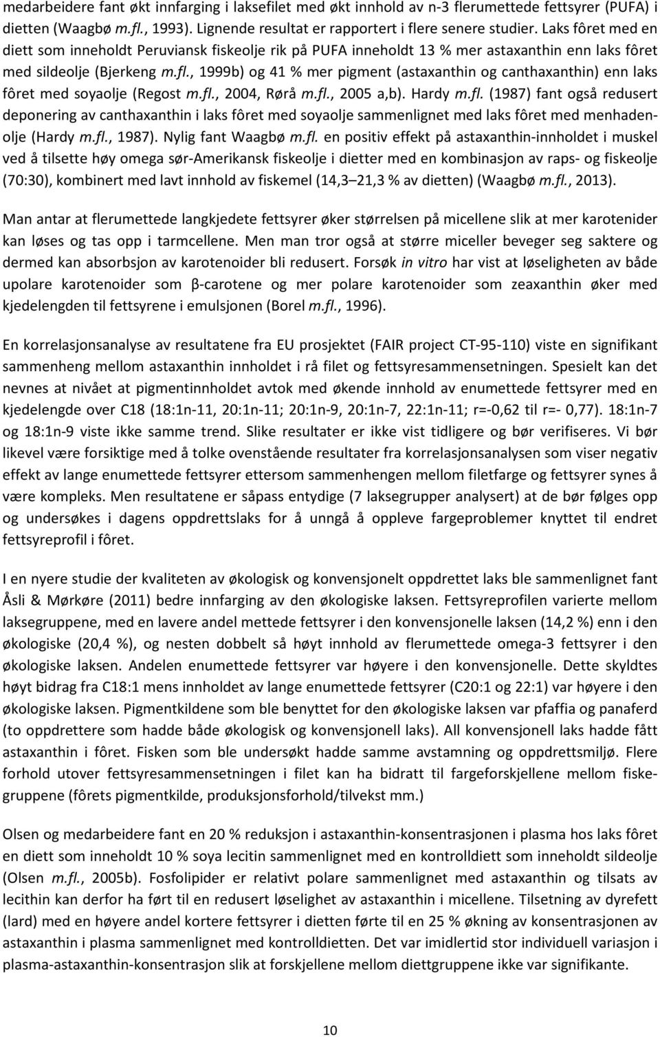 , 1999b) og 41 % mer pigment (astaxanthin og canthaxanthin) enn laks fôret med soyaolje (Regost m.fl.