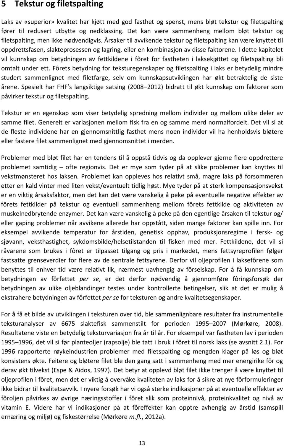 Årsaker til avvikende tekstur og filetspalting kan være knyttet til oppdrettsfasen, slakteprosessen og lagring, eller en kombinasjon av disse faktorene.