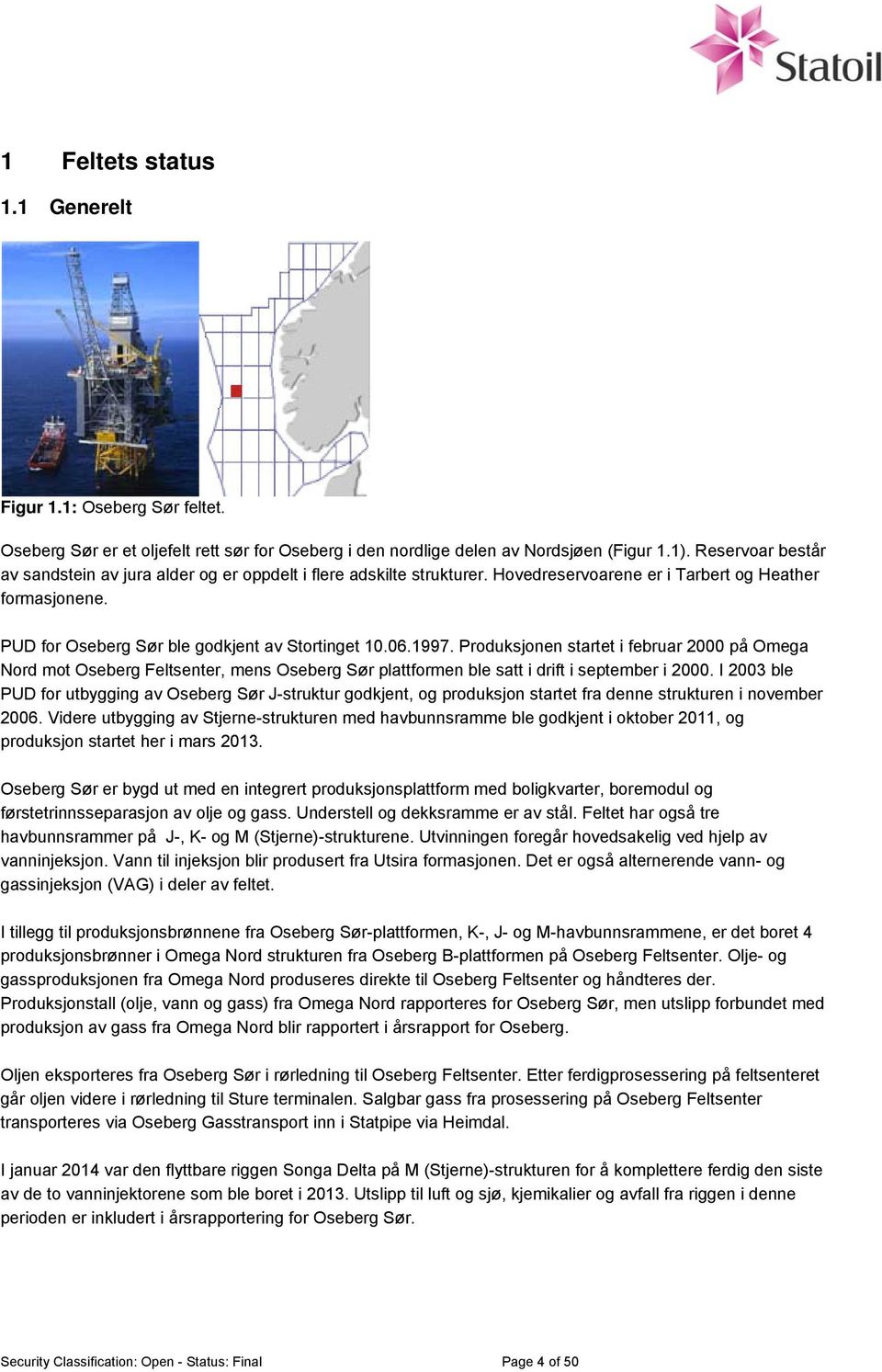 1997. Produksjonen startet i februar 2000 på Omega Nord mot Oseberg Feltsenter, mens Oseberg Sør plattformen ble satt i drift i september i 2000.