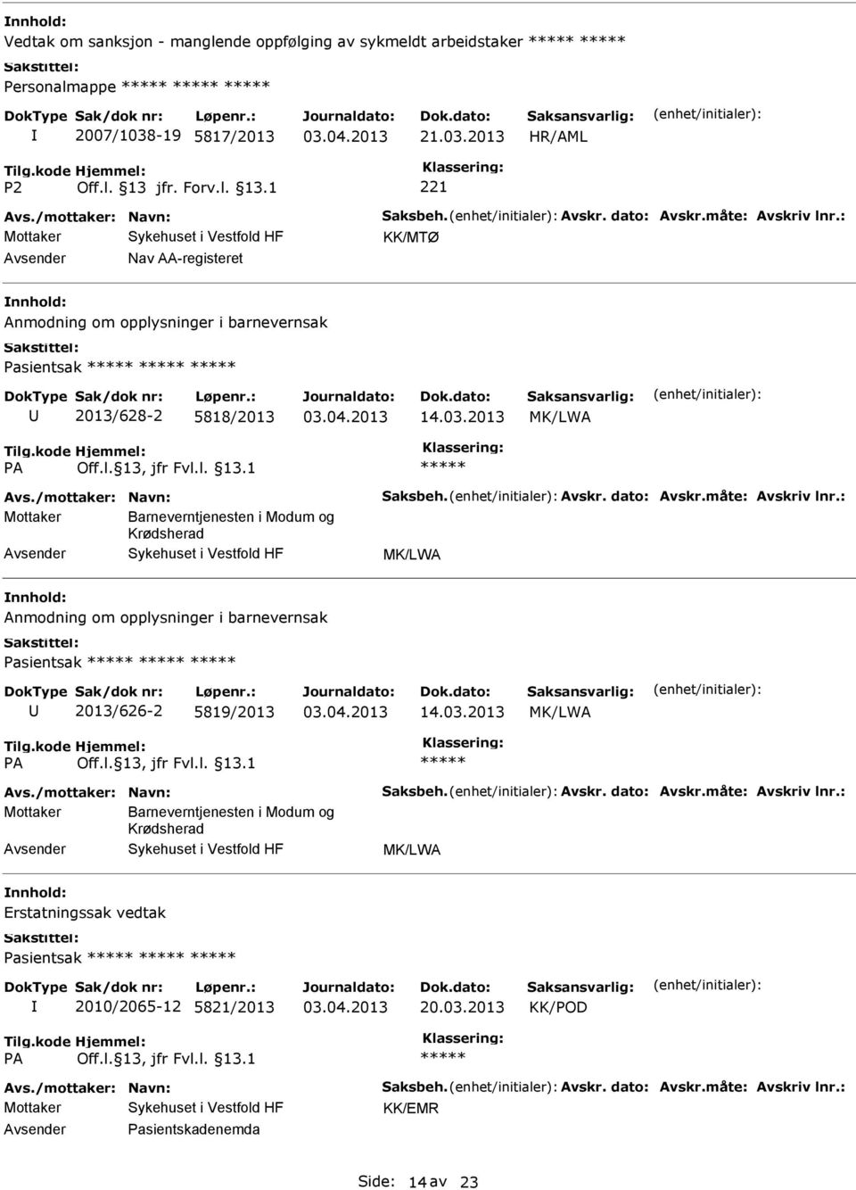 : Mottaker Barneverntjenesten i Modum og Krødsherad MK/LWA Anmodning om opplysninger i barnevernsak Pasientsak 2013/626-2 5819/2013 14.03.2013 MK/LWA Avs./mottaker: Navn: Saksbeh. Avskr. dato: Avskr.