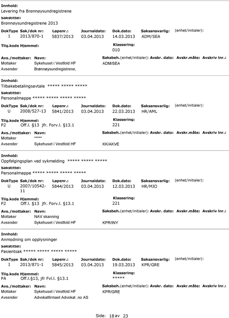 : KK/AKVE Oppfølgingsplan ved sykmelding Sak/dok nr: 2007/10542-11 Løpenr.: 5844/2013 12.03.2013 Avs./mottaker: Navn: Saksbeh. Avskr. dato: Avskr.måte: Avskriv lnr.