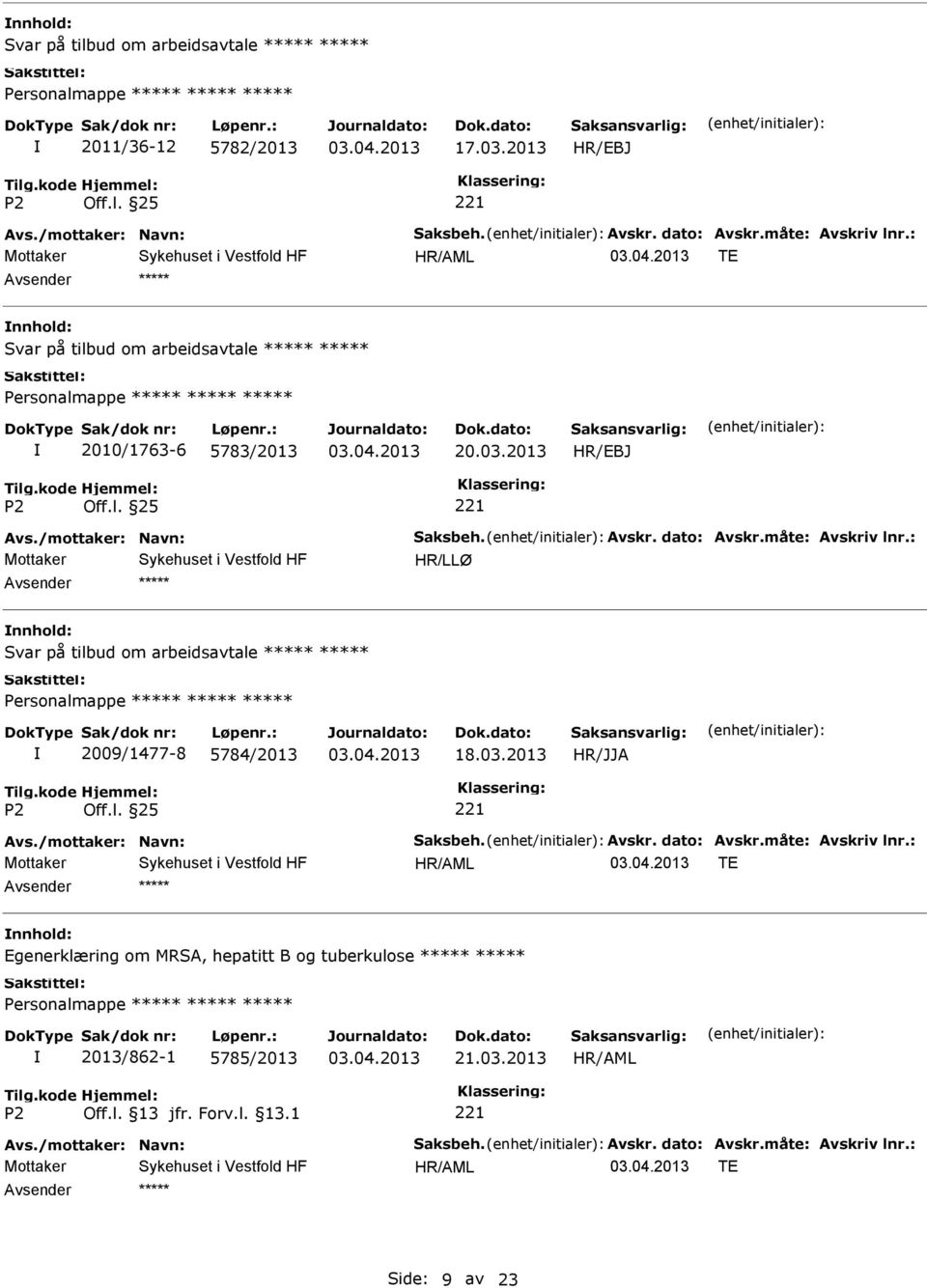 : HR/LLØ Svar på tilbud om arbeidsavtale 2009/1477-8 5784/2013 18.03.2013 HR/JJA Avs./mottaker: Navn: Saksbeh. Avskr. dato: Avskr.måte: Avskriv lnr.