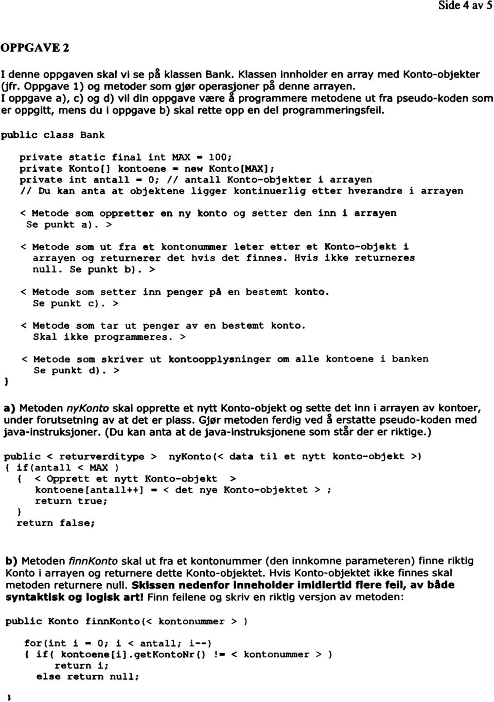 public class Bank private static final int MAX - 100; private Konto[) kontoene - new Konto[MAX); private int antall - O; II antall Konto-objekter i arrayen II Du kan anta at objektene ligger