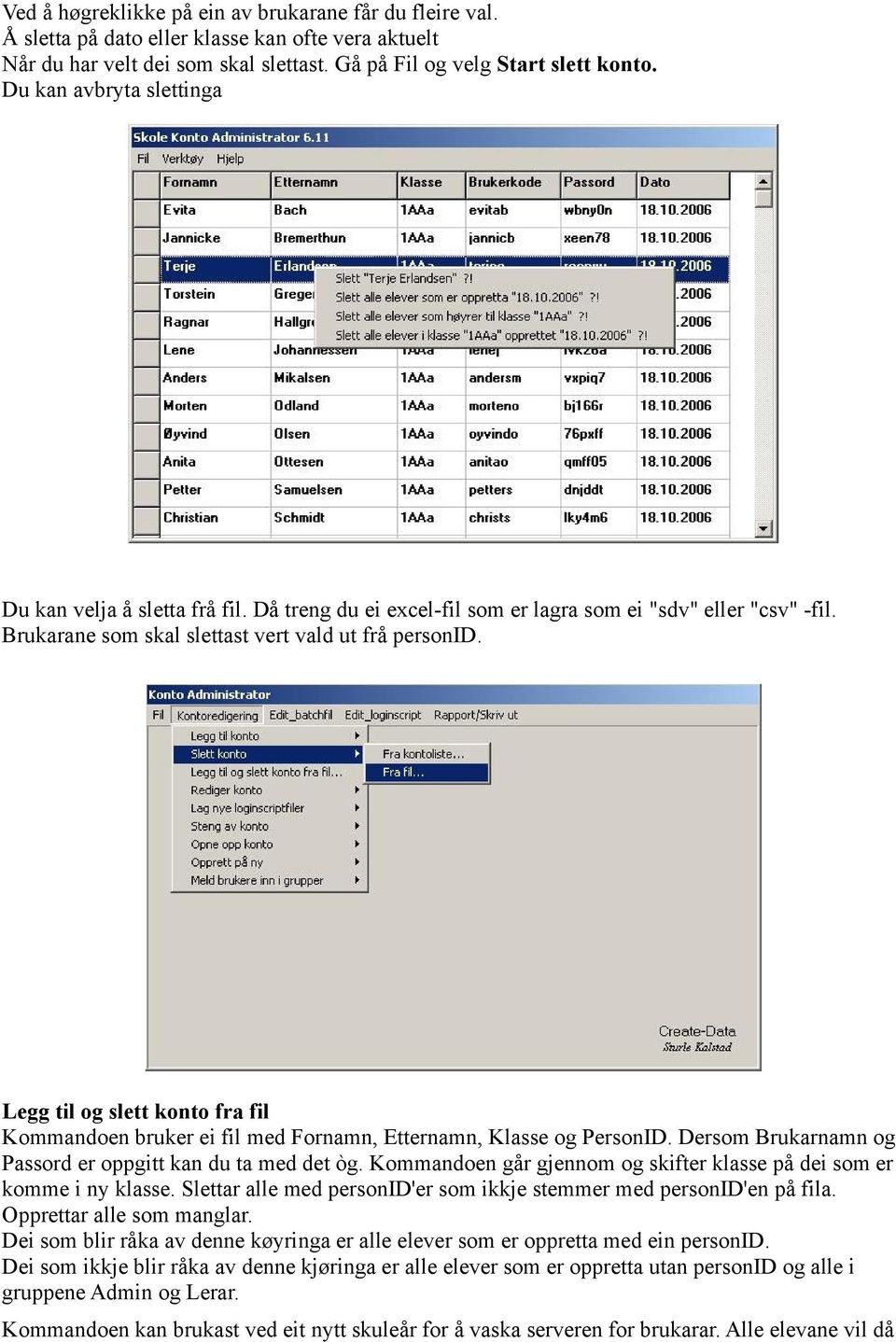 Legg til og slett konto fra fil Kommandoen bruker ei fil med Fornamn, Etternamn, Klasse og PersonID. Dersom Brukarnamn og Passord er oppgitt kan du ta med det òg.