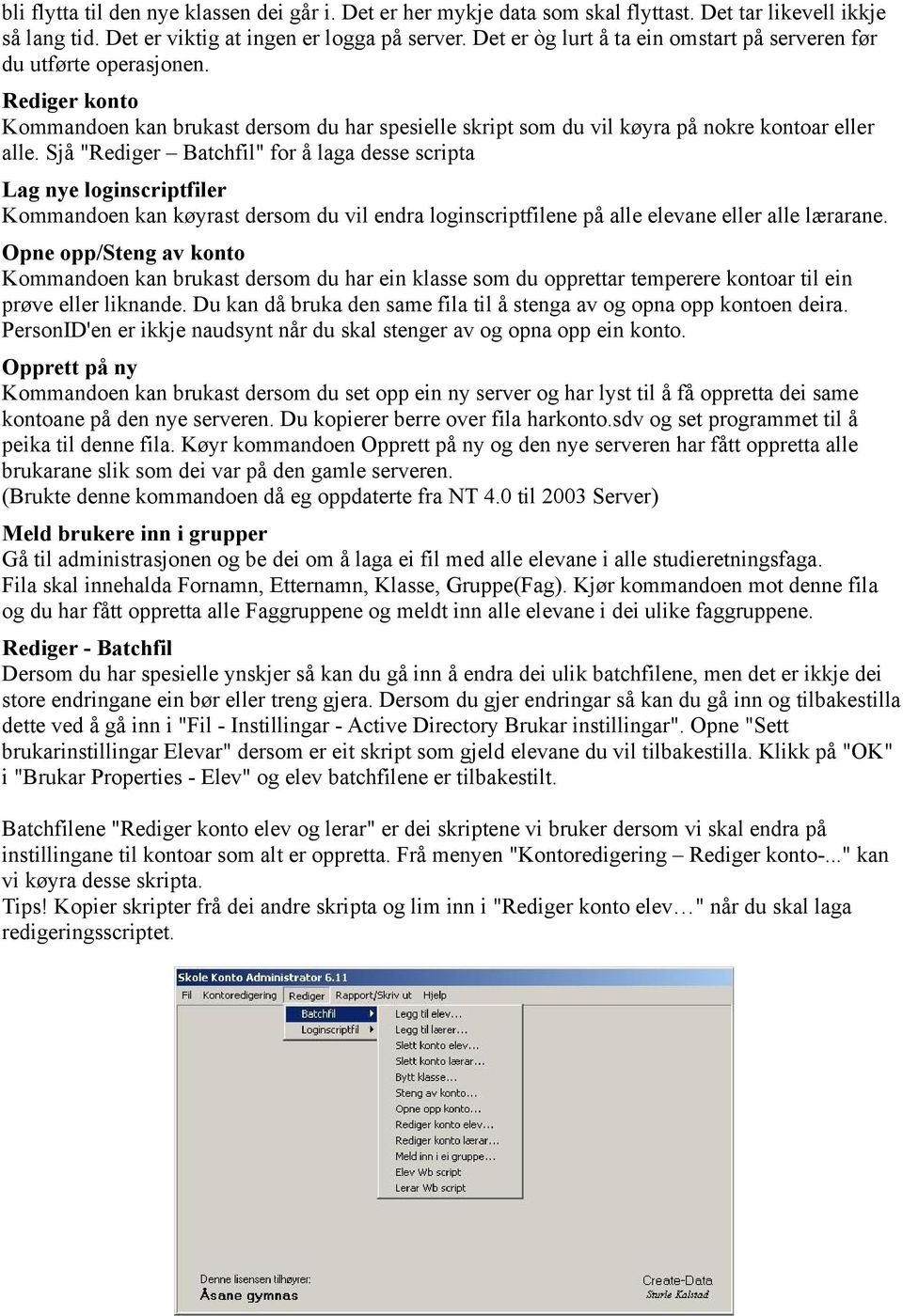 Sjå "Rediger Batchfil" for å laga desse scripta Lag nye loginscriptfiler Kommandoen kan køyrast dersom du vil endra loginscriptfilene på alle elevane eller alle lærarane.