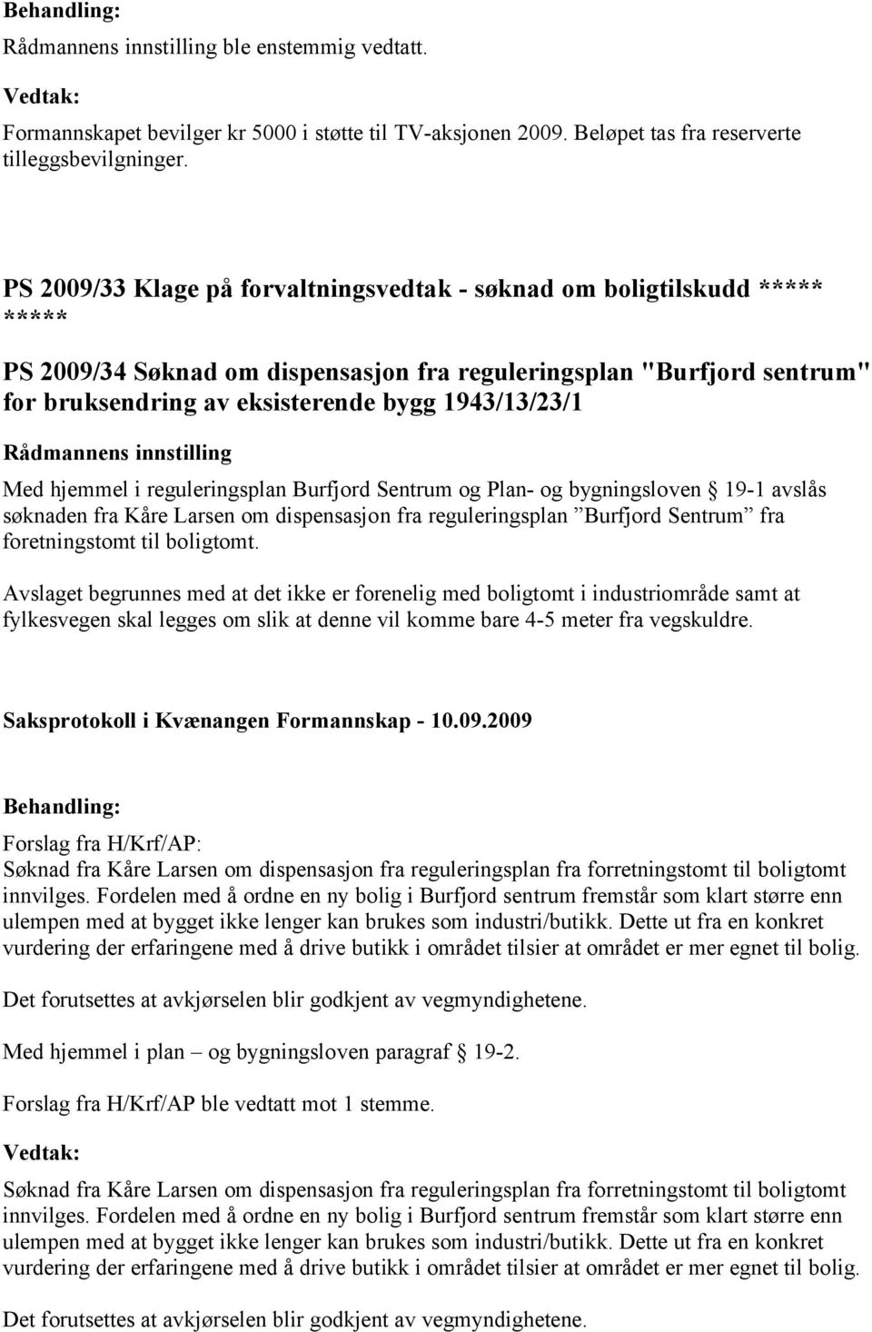 1943/13/23/1 Med hjemmel i reguleringsplan Burfjord Sentrum og Plan- og bygningsloven 19-1 avslås søknaden fra Kåre Larsen om dispensasjon fra reguleringsplan Burfjord Sentrum fra foretningstomt til