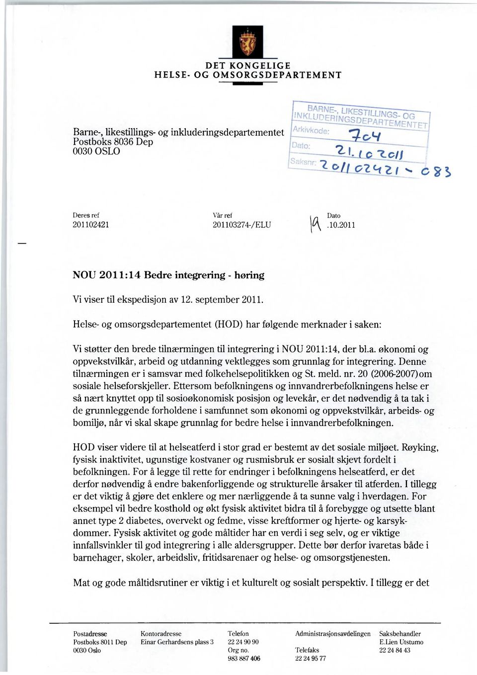 Helse- og omsorgsdepartementet (HOD) har følgende merknader i saken: Vi støtter den brede tilnærmingen til integrering i NOU 2011:14, der bl.a. økonomi og oppvekstvilkår, arbeid og utdanning vektlegges som grunnlag for integrering.