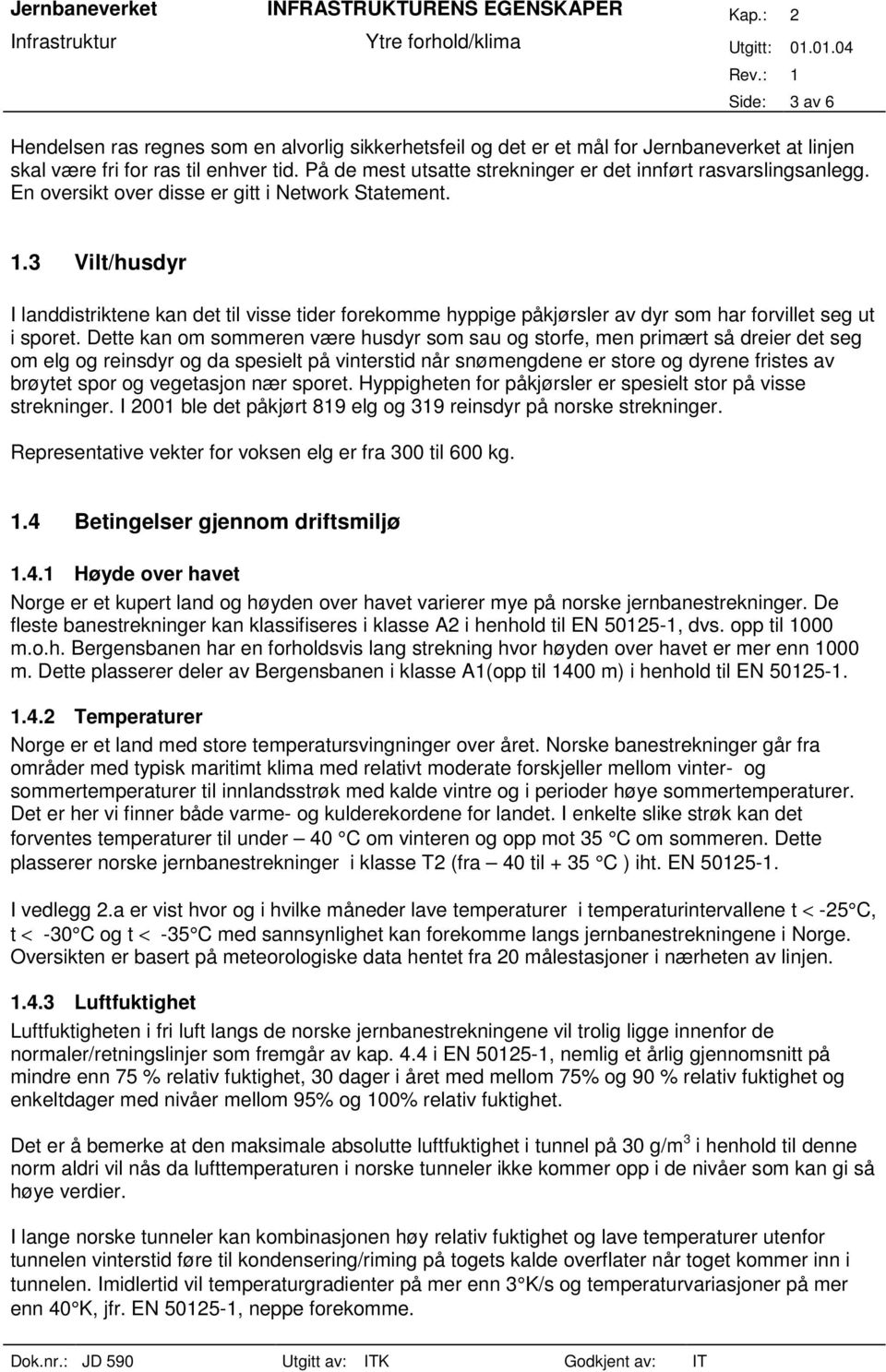 3 Vilt/husdyr I landdistriktene kan det til visse tider forekomme hyppige påkjørsler av dyr som har forvillet seg ut i sporet.