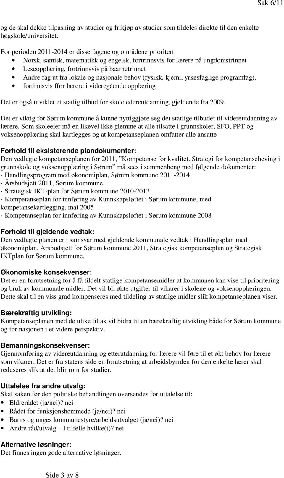 ut fra lokale og nasjonale behov (fysikk, kjemi, yrkesfaglige programfag), fortinnsvis ffor lærere i videregående opplæring Det er også utviklet et statlig tilbud for skoleledereutdanning, gjeldende