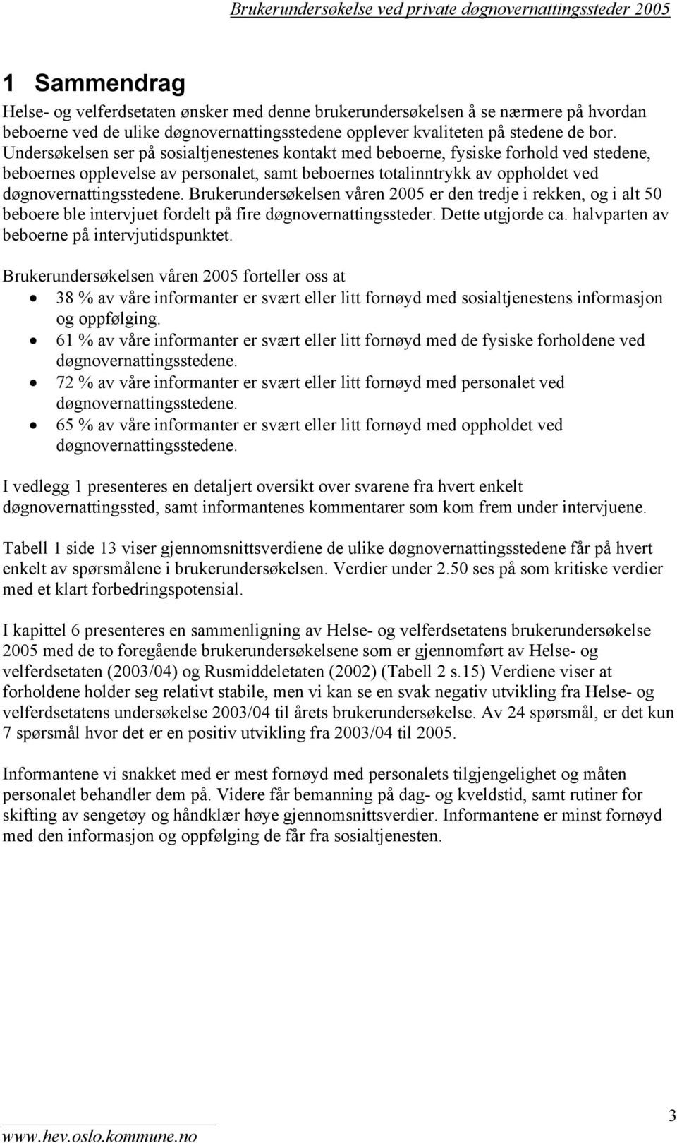 Undersøkelsen ser på sosialtjenestenes kontakt med beboerne, fysiske forhold ved stedene, beboernes opplevelse av personalet, samt beboernes totalinntrykk av oppholdet ved døgnovernattingsstedene.