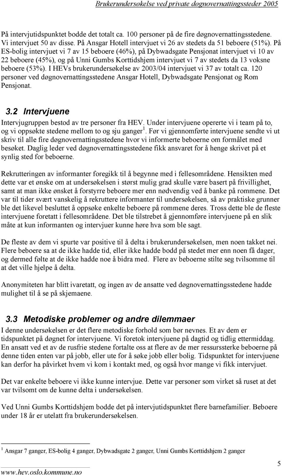 På ES-bolig intervjuet vi 7 av 15 beboere (46%), på Dybwadsgate Pensjonat intervjuet vi 10 av 22 beboere (45%), og på Unni Gumbs Korttidshjem intervjuet vi 7 av stedets da 13 voksne beboere (53%).