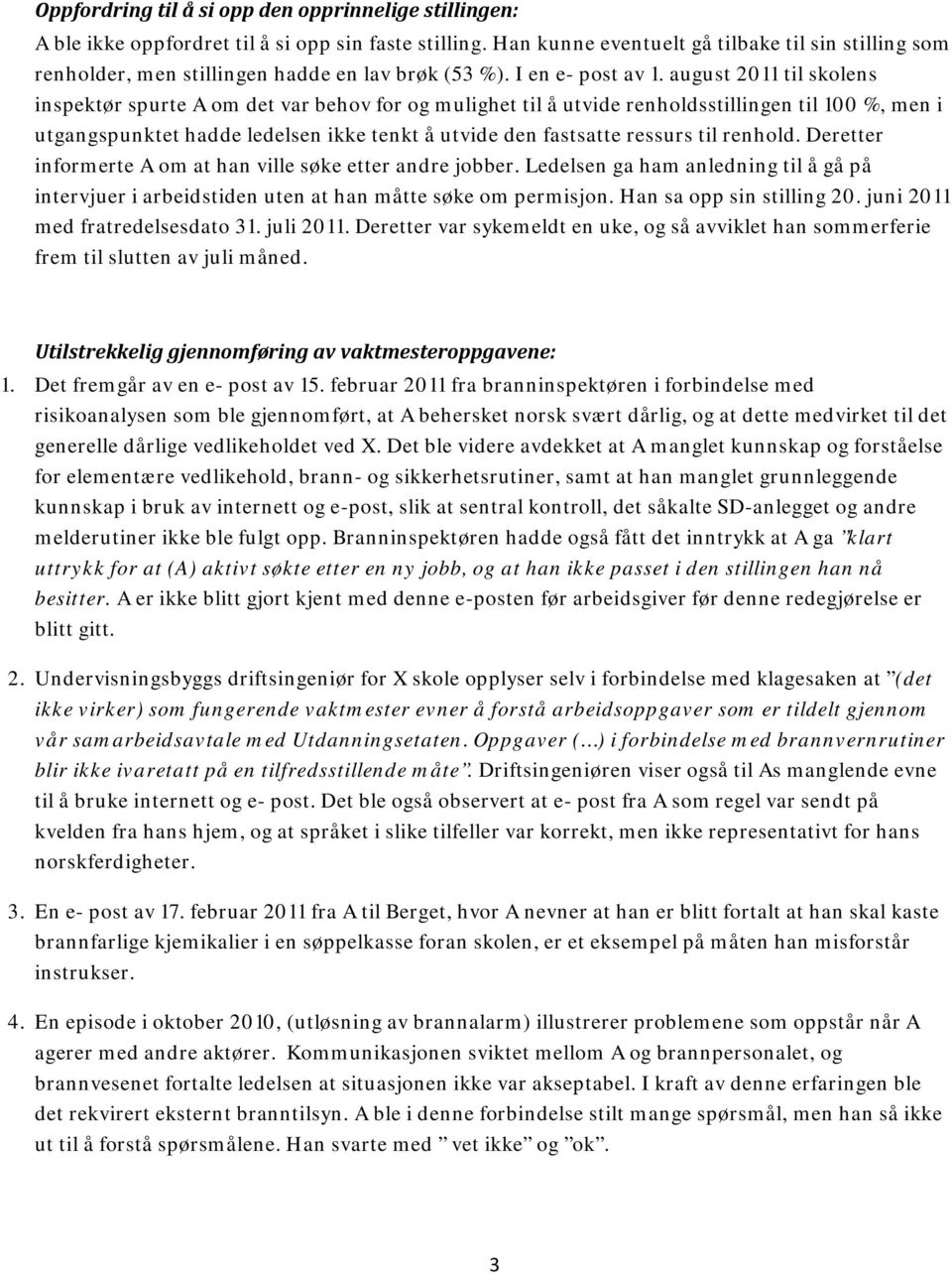 august 2011 til skolens inspektør spurte A om det var behov for og mulighet til å utvide renholdsstillingen til 100 %, men i utgangspunktet hadde ledelsen ikke tenkt å utvide den fastsatte ressurs