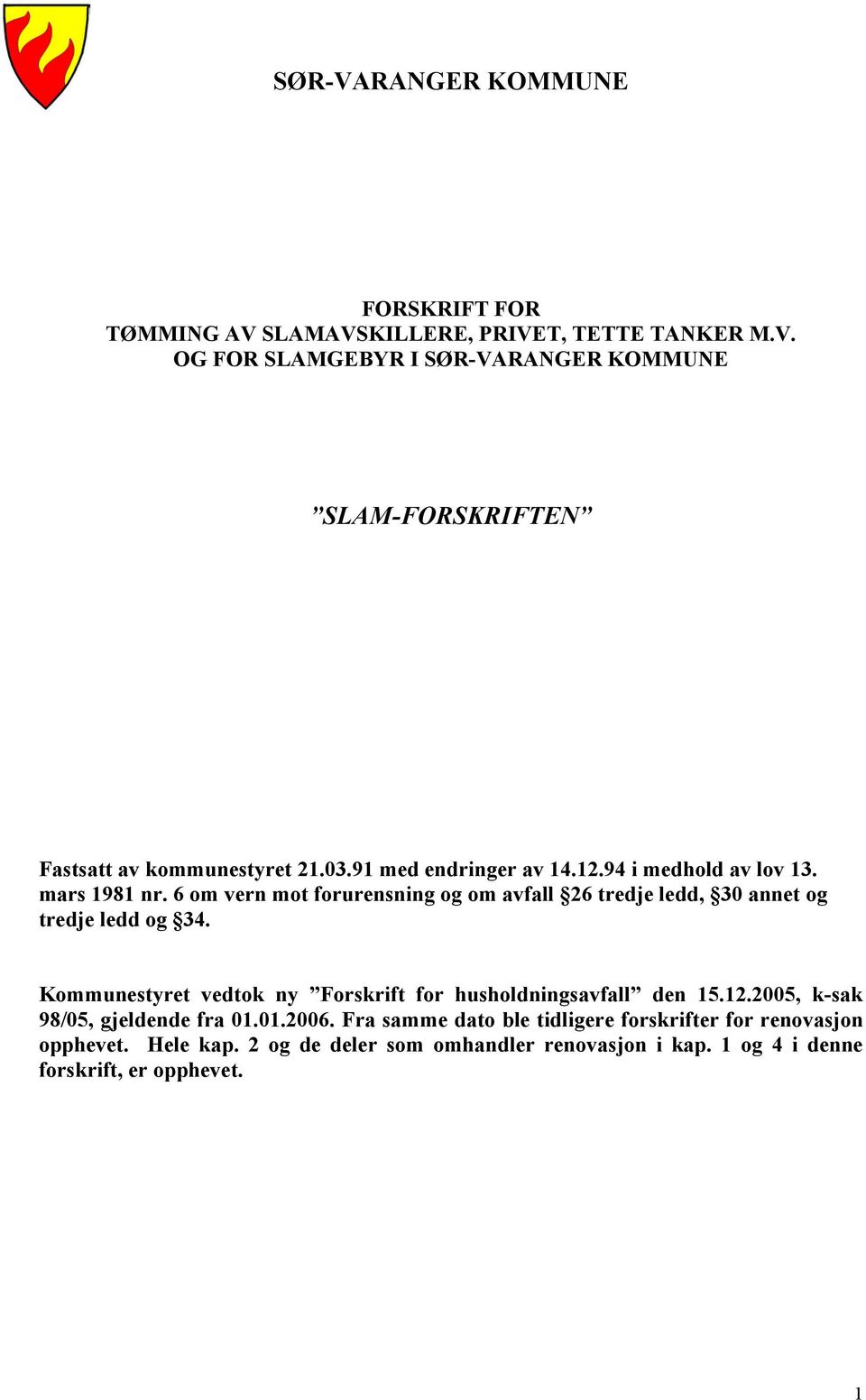 6 om vern mot forurensning og om avfall 26 tredje ledd, 30 annet og tredje ledd og 34. Kommunestyret vedtok ny Forskrift for husholdningsavfall den 15.