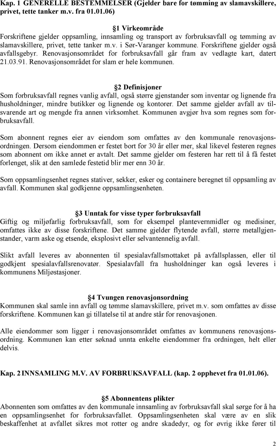 Forskriftene gjelder også avfallsgebyr. Renovasjonsområdet for forbruksavfall går fram av vedlagte kart, datert 21.03.91. Renovasjonsområdet for slam er hele kommunen.