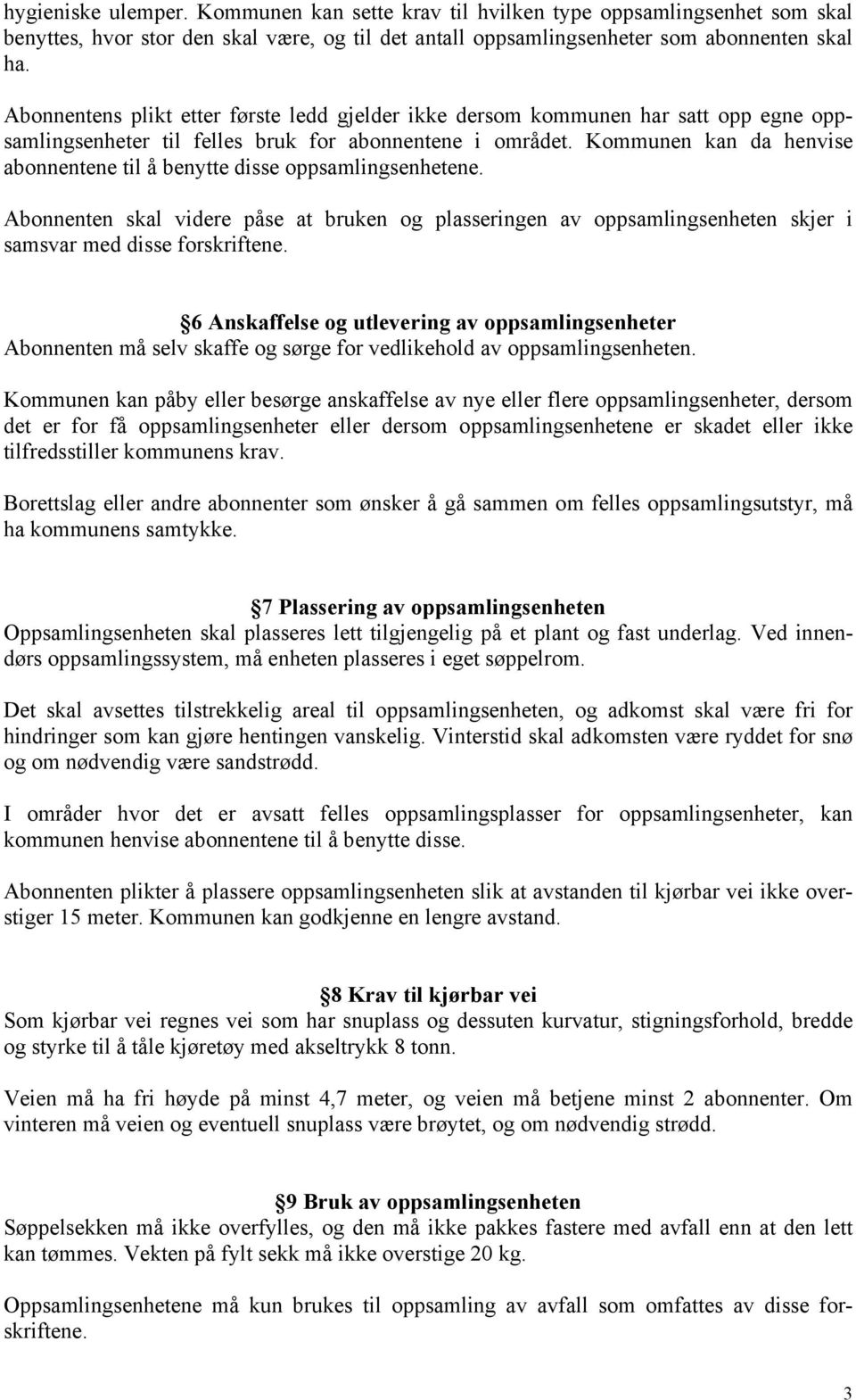 Kommunen kan da henvise abonnentene til å benytte disse oppsamlingsenhetene. Abonnenten skal videre påse at bruken og plasseringen av oppsamlingsenheten skjer i samsvar med disse forskriftene.