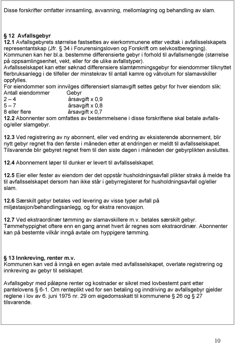 Avfallsselskapet kan etter søknad differensiere slamtømmingsgebyr for eiendommer tilknyttet flerbruksanlegg i de tilfeller der minstekrav til antall kamre og våtvolum for slamavskiller oppfylles.