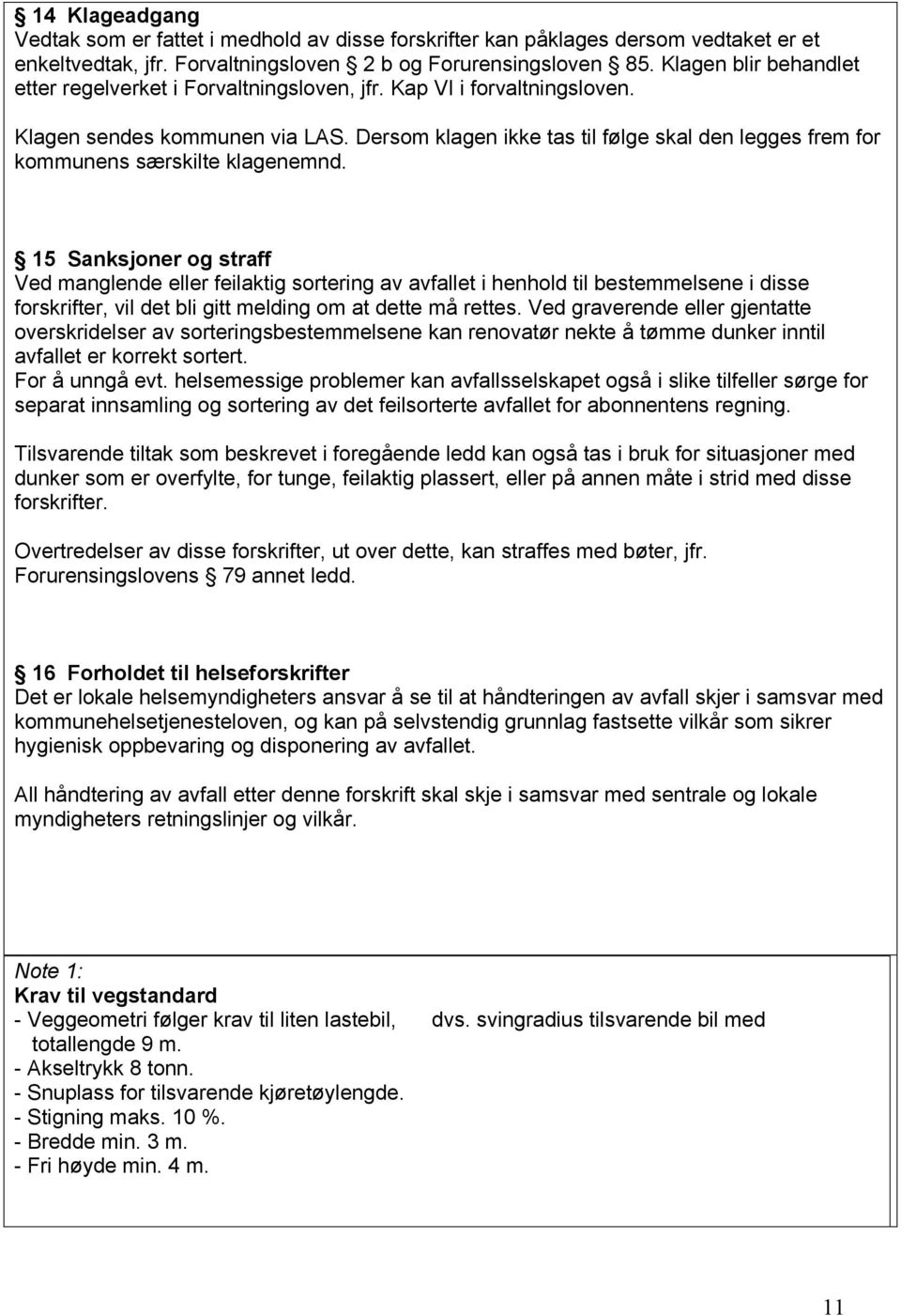 Dersom klagen ikke tas til følge skal den legges frem for kommunens særskilte klagenemnd.