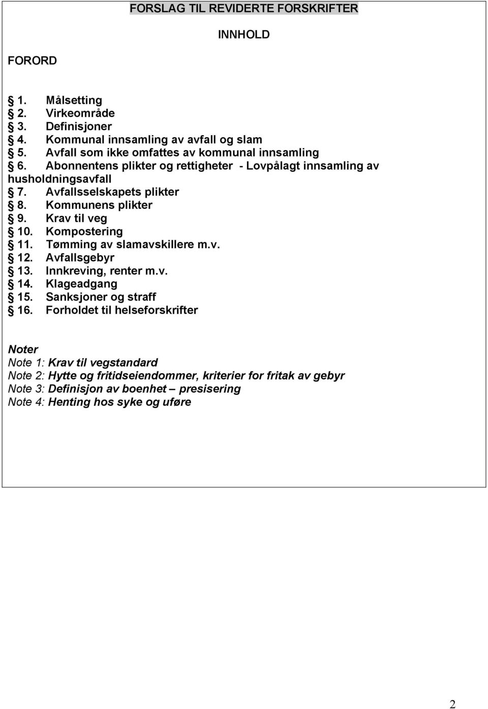 Kommunens plikter 9. Krav til veg 10. Kompostering 11. Tømming av slamavskillere m.v. 12. Avfallsgebyr 13. Innkreving, renter m.v. 14. Klageadgang 15.