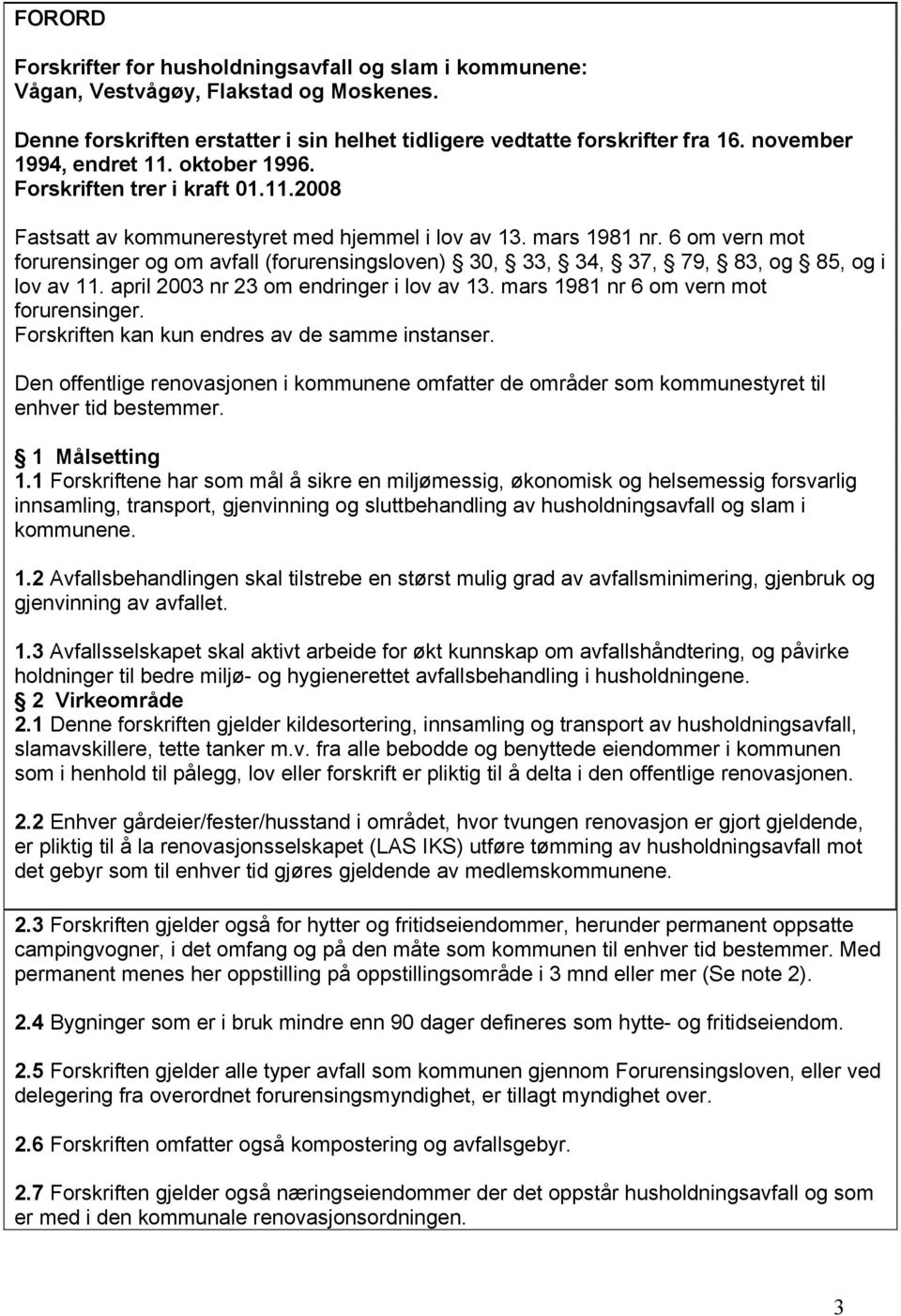 6 om vern mot forurensinger og om avfall (forurensingsloven) 30, 33, 34, 37, 79, 83, og 85, og i lov av 11. april 2003 nr 23 om endringer i lov av 13. mars 1981 nr 6 om vern mot forurensinger.