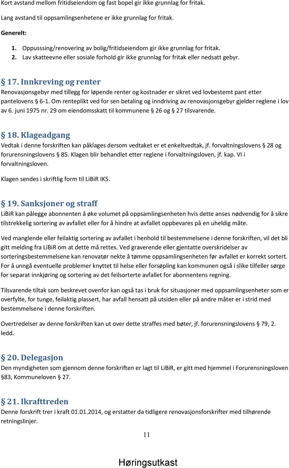 Innkreving og renter Renovasjonsgebyr med tillegg for løpende renter og kostnader er sikret ved lovbestemt pant etter pantelovens 6-1.