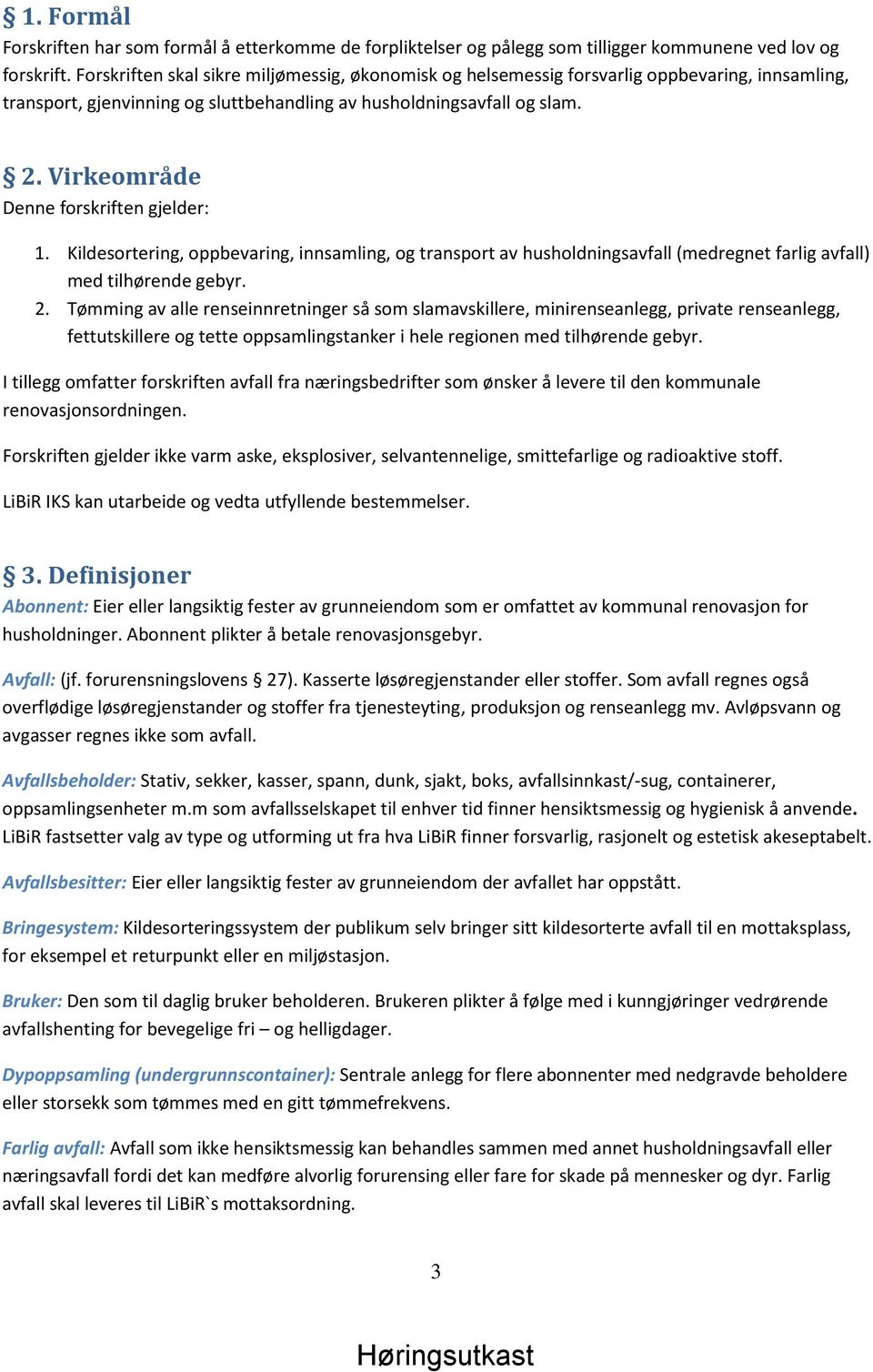 Virkeområde Denne forskriften gjelder: 1. Kildesortering, oppbevaring, innsamling, og transport av husholdningsavfall (medregnet farlig avfall) med tilhørende gebyr. 2.