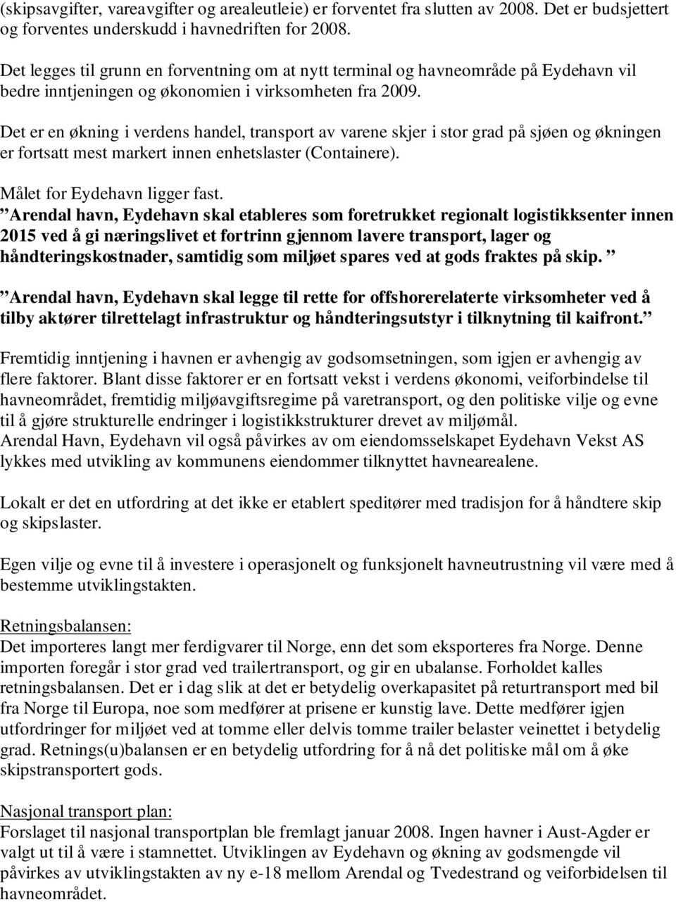 Det er en økning i verdens handel, transport av varene skjer i stor grad på sjøen og økningen er fortsatt mest markert innen enhetslaster (Containere). Målet for Eydehavn ligger fast.