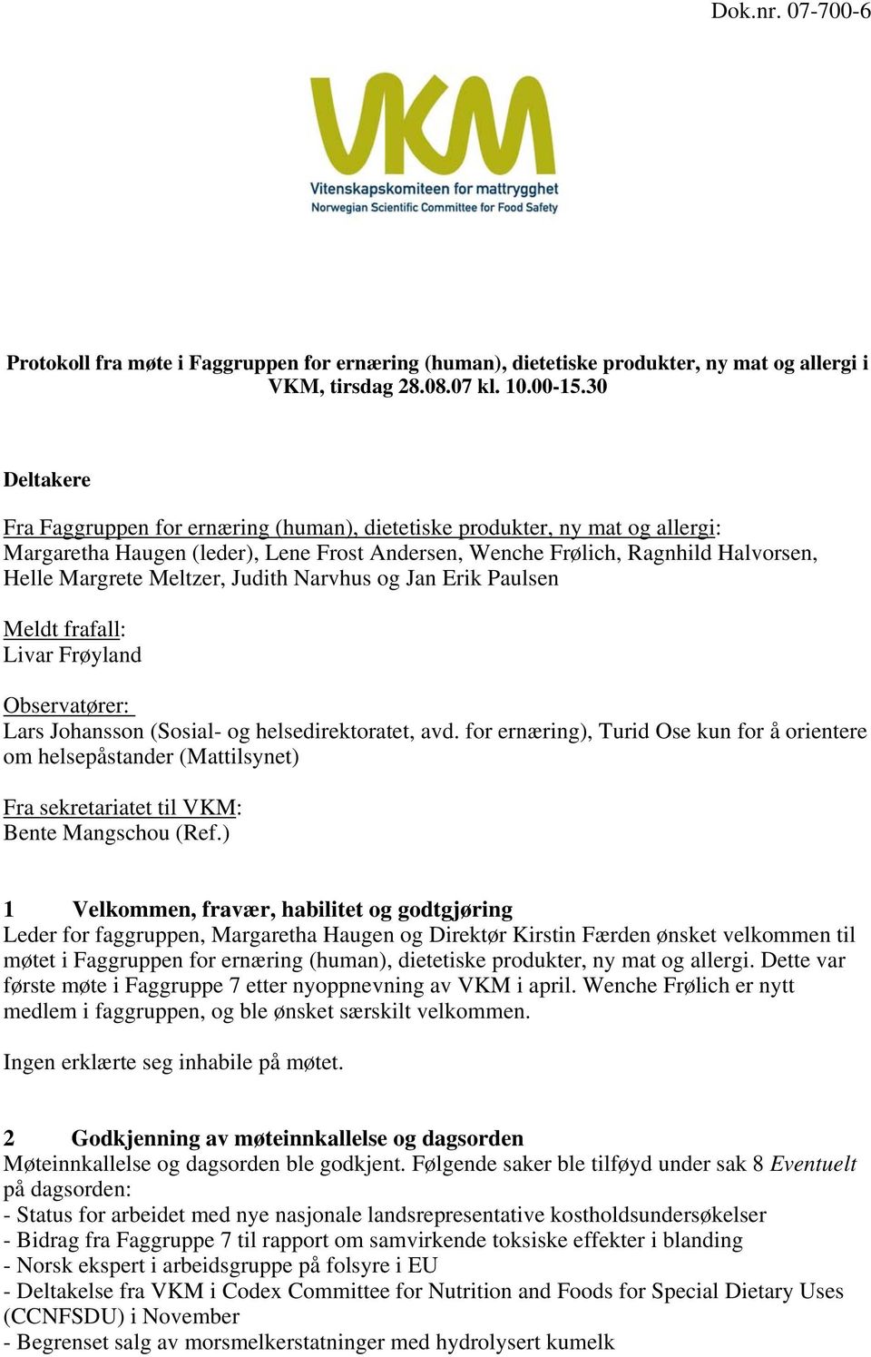 Judith Narvhus og Jan Erik Paulsen Meldt frafall: Livar Frøyland Observatører: Lars Johansson (Sosial- og helsedirektoratet, avd.