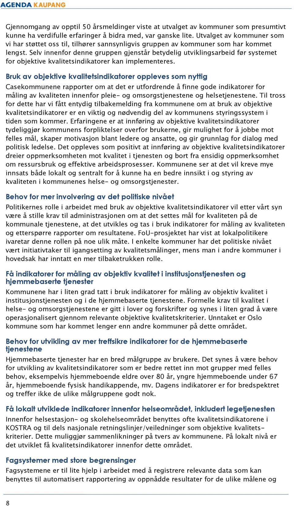 Selv innenfor denne gruppen gjenstår betydelig utviklingsarbeid før systemet for objektive kvalitetsindikatorer kan implementeres.