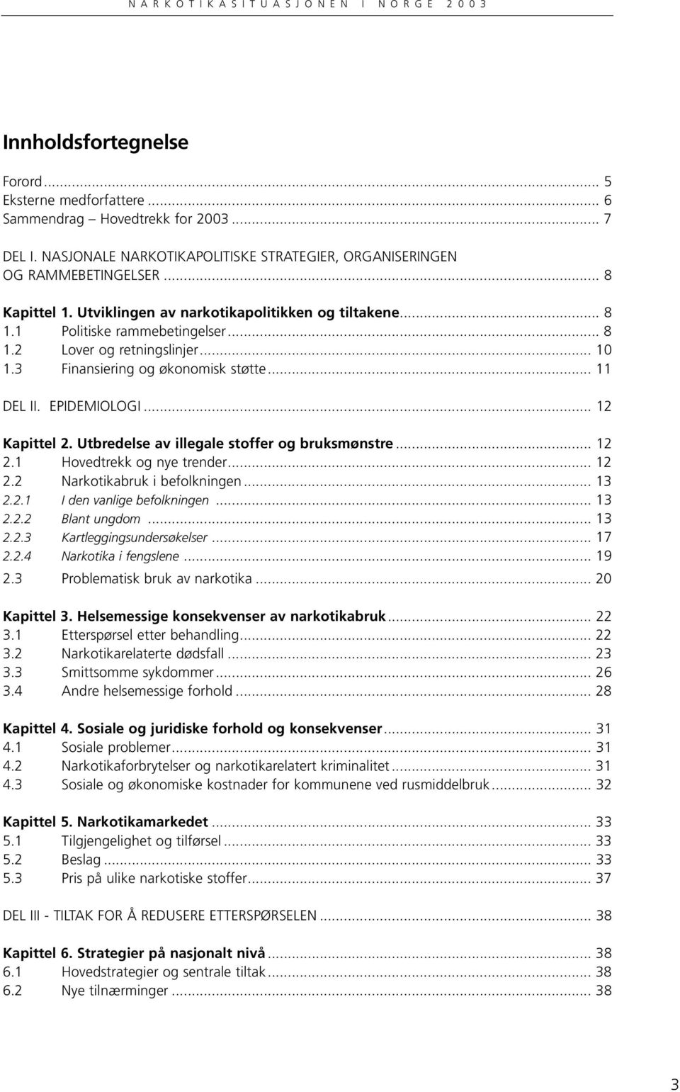 .. 12 Kapittel 2. Utbredelse av illegale stoffer og bruksmønstre... 12 2.1 Hovedtrekk og nye trender... 12 2.2 Narkotikabruk i befolkningen... 13 2.2.1 I den vanlige befolkningen... 13 2.2.2 Blant ungdom.