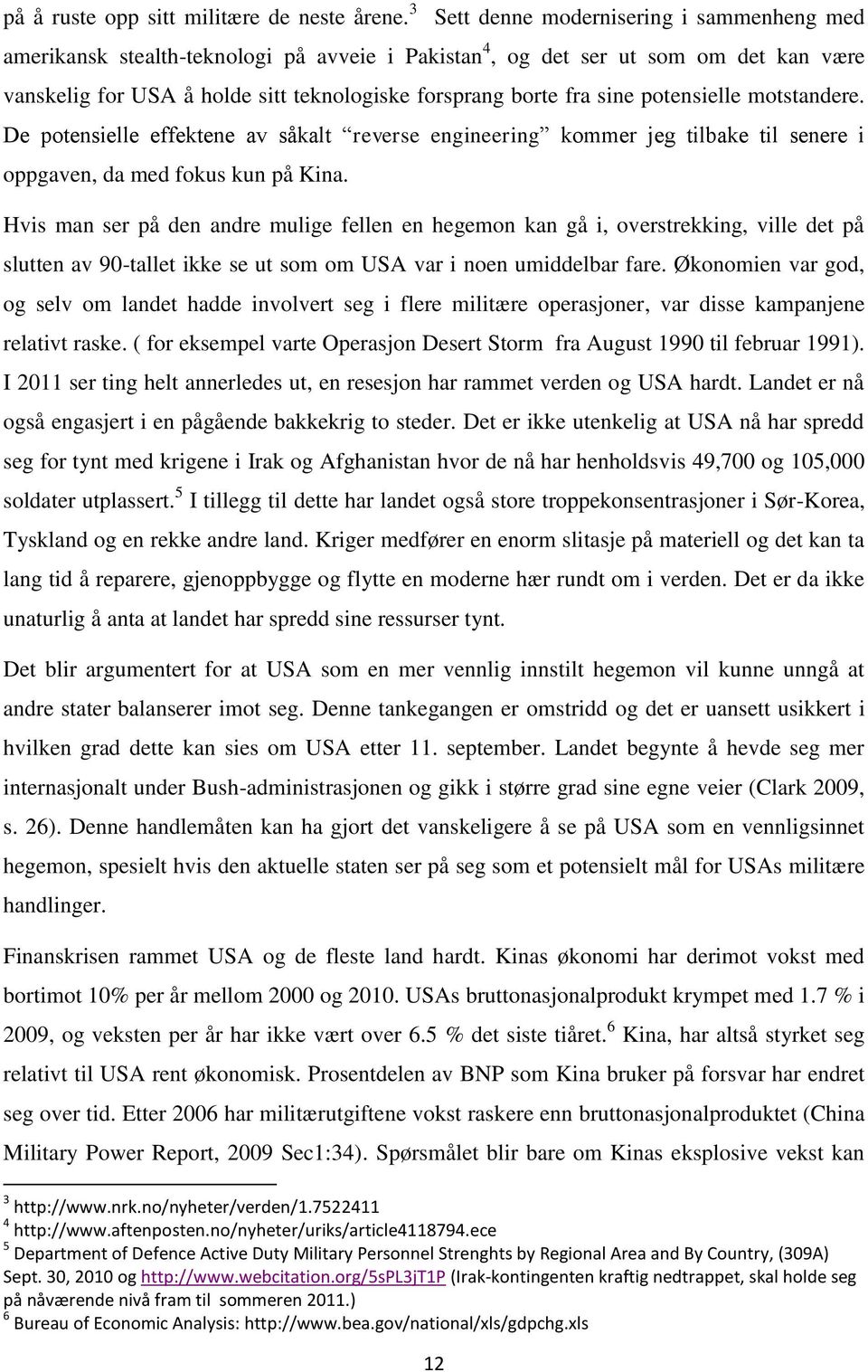 sine potensielle motstandere. De potensielle effektene av såkalt reverse engineering kommer jeg tilbake til senere i oppgaven, da med fokus kun på Kina.