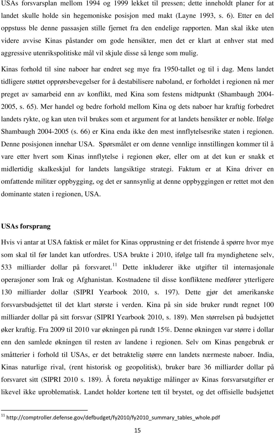 Man skal ikke uten videre avvise Kinas påstander om gode hensikter, men det er klart at enhver stat med aggressive utenrikspolitiske mål vil skjule disse så lenge som mulig.