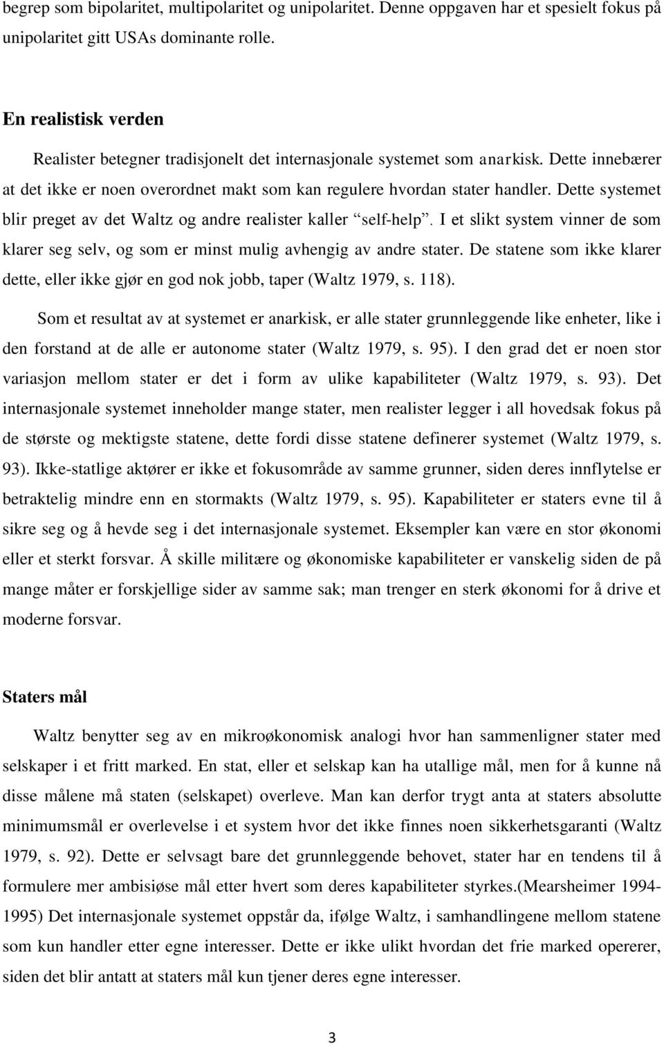 Dette systemet blir preget av det Waltz og andre realister kaller self-help. I et slikt system vinner de som klarer seg selv, og som er minst mulig avhengig av andre stater.