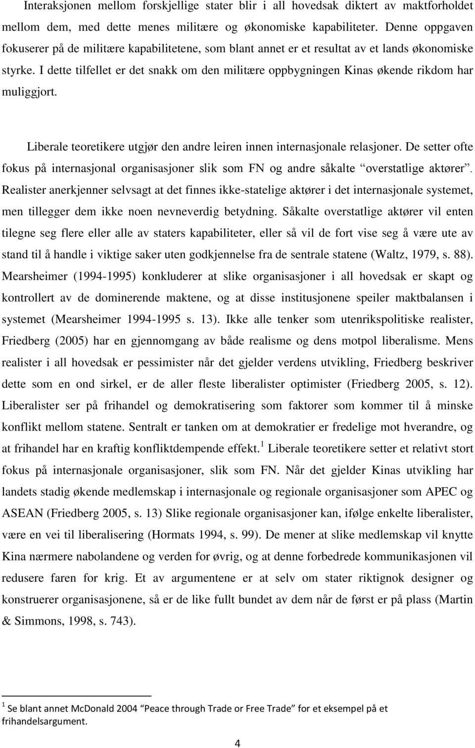 I dette tilfellet er det snakk om den militære oppbygningen Kinas økende rikdom har muliggjort. Liberale teoretikere utgjør den andre leiren innen internasjonale relasjoner.