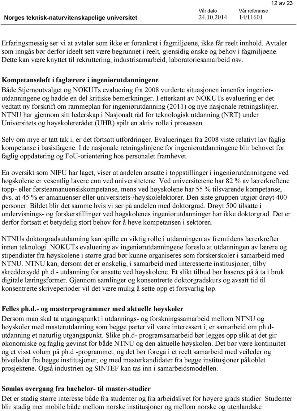 Kompetanseløft i faglærere i ingeniørutdanningene Både Stjernøutvalget og NOKUTs evaluering fra 2008 vurderte situasjonen innenfor ingeniørutdanningene og hadde en del kritiske bemerkninger.