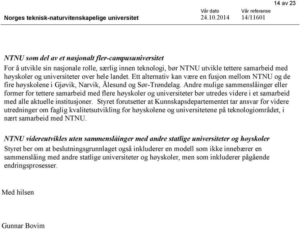 Andre mulige sammenslåinger eller former for tettere samarbeid med flere høyskoler og universiteter bør utredes videre i et samarbeid med alle aktuelle institusjoner.